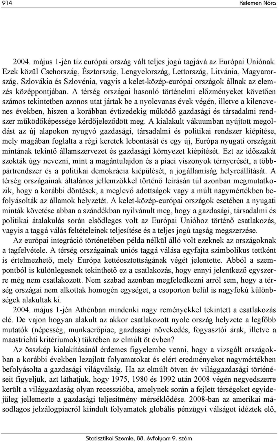 A térség országai hasonló történelmi előzményeket követően számos tekintetben azonos utat jártak be a nyolcvanas évek végén, illetve a kilencvenes években, hiszen a korábban évtizedekig működő