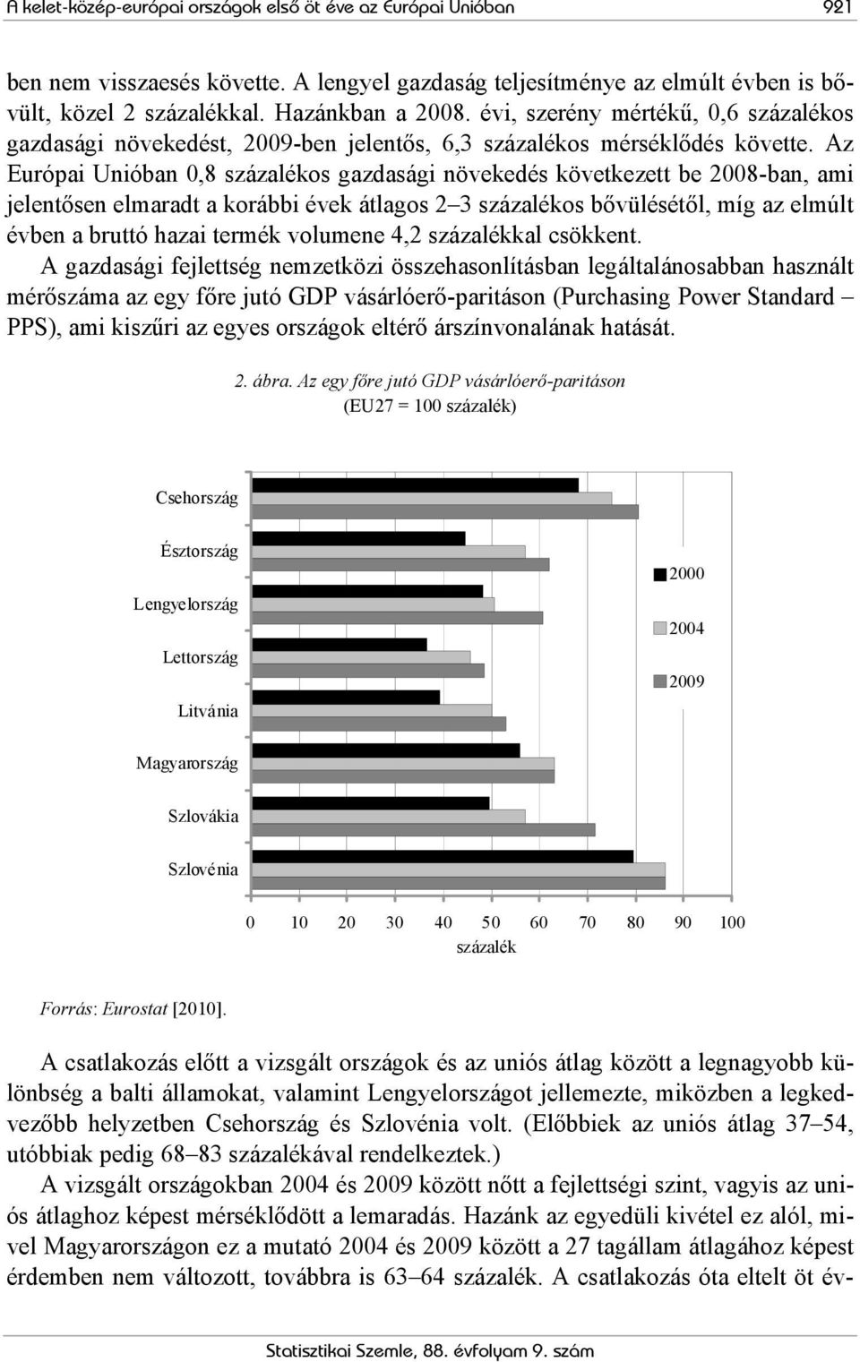 Az Európai Unióban 0,8 százalékos gazdasági növekedés következett be 2008-ban, ami jelentősen elmaradt a korábbi évek átlagos 2 3 százalékos bővülésétől, míg az elmúlt évben a bruttó hazai termék