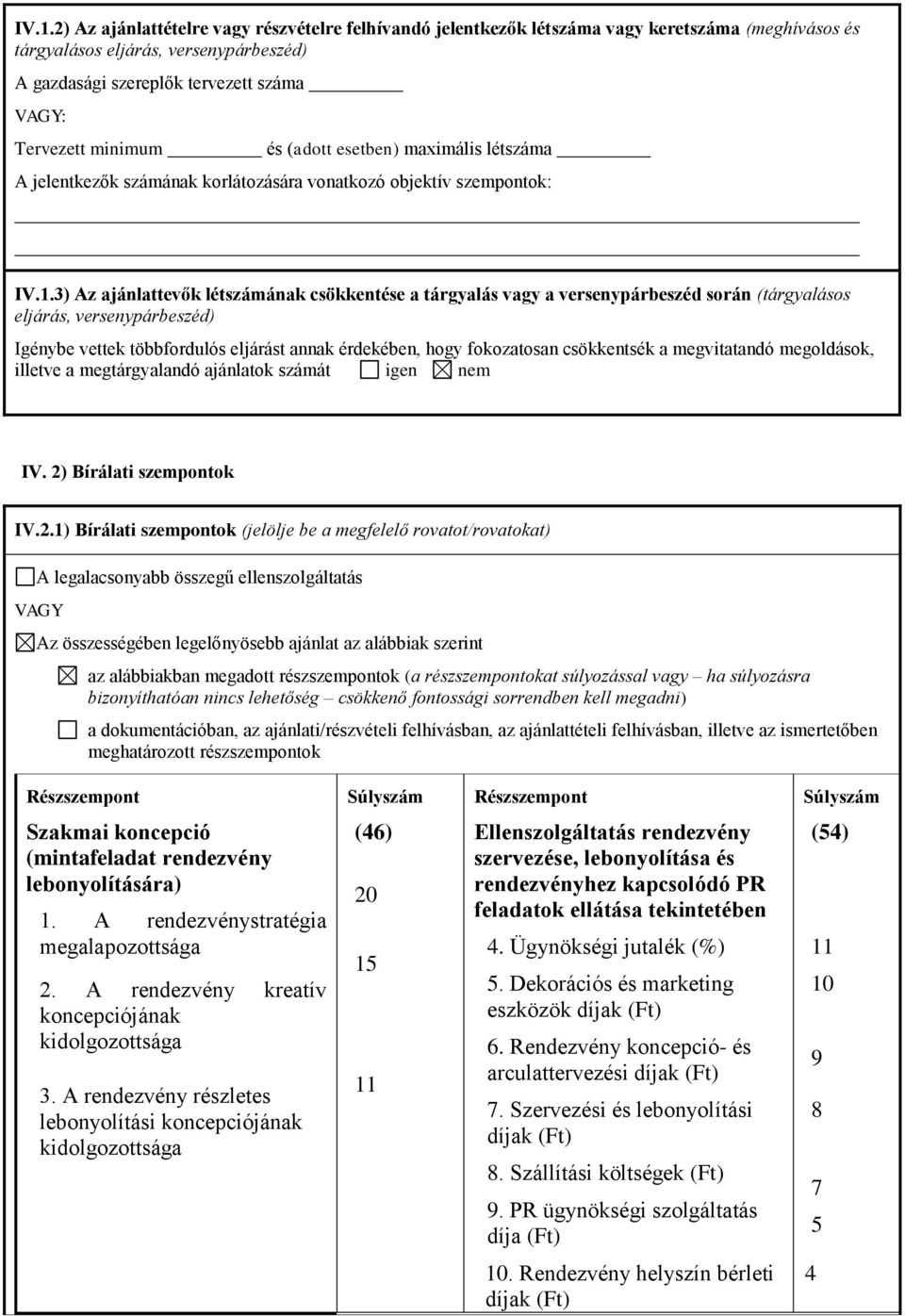 3) Az ajánlattevők létszámának csökkentése a tárgyalás vagy a versenypárbeszéd során (tárgyalásos eljárás, versenypárbeszéd) Igénybe vettek többfordulós eljárást annak érdekében, hogy fokozatosan