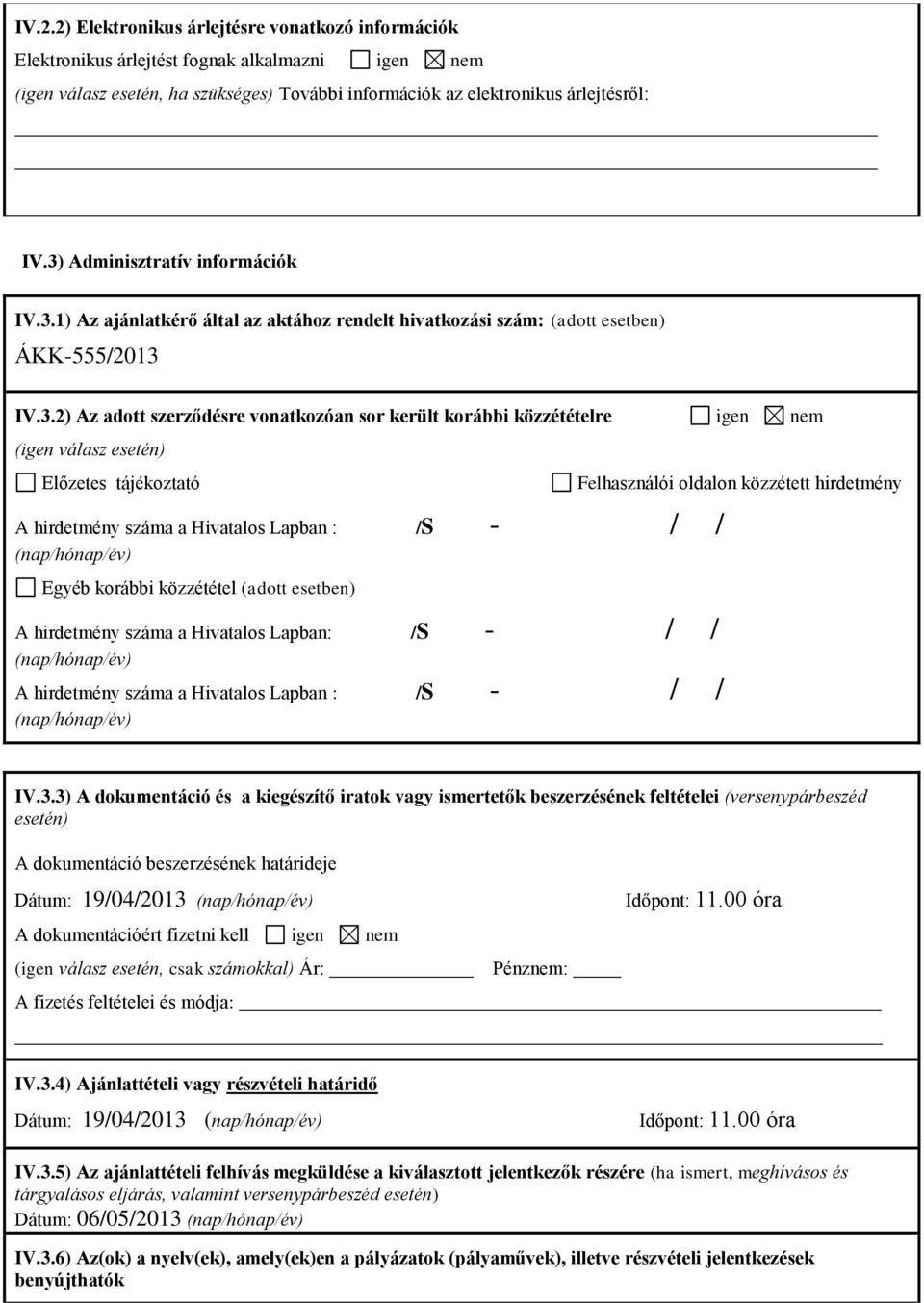 igen nem (igen válasz esetén) Előzetes tájékoztató Felhasználói oldalon közzétett hirdetmény A hirdetmény száma a Hivatalos Lapban : /S - / / (nap/hónap/év) Egyéb korábbi közzététel (adott esetben) A