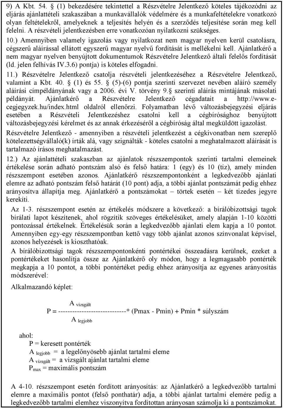 amelyeknek a teljesítés helyén és a szerződés teljesítése során meg kell felelni. A részvételi jelentkezésben erre vonatkozóan nyilatkozni szükséges. 10.