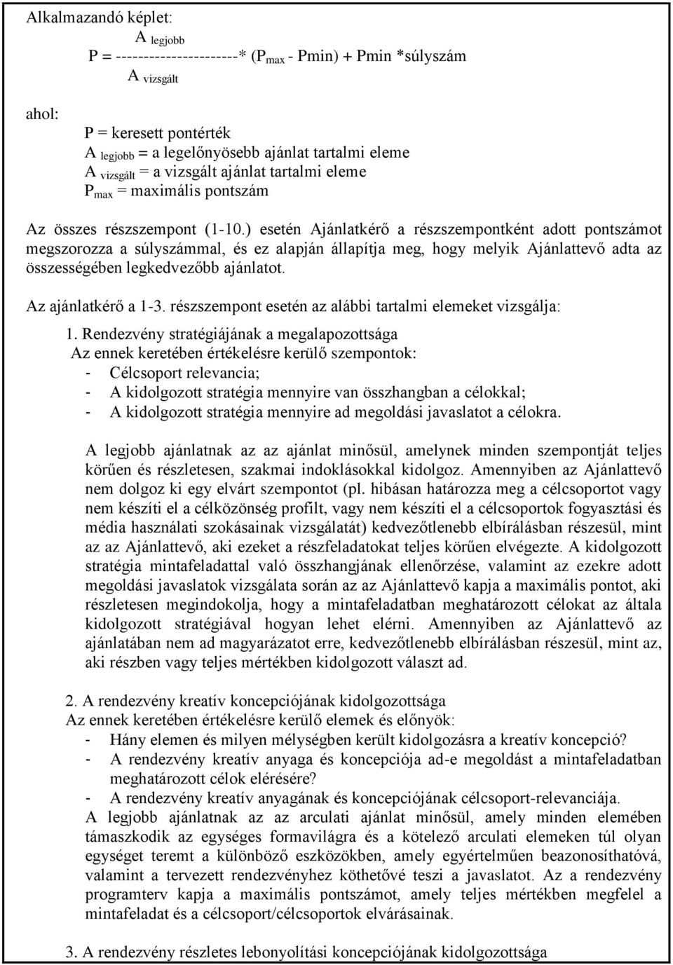 ) esetén Ajánlatkérő a részszempontként adott pontszámot megszorozza a súlyszámmal, és ez alapján állapítja meg, hogy melyik Ajánlattevő adta az összességében legkedvezőbb ajánlatot.