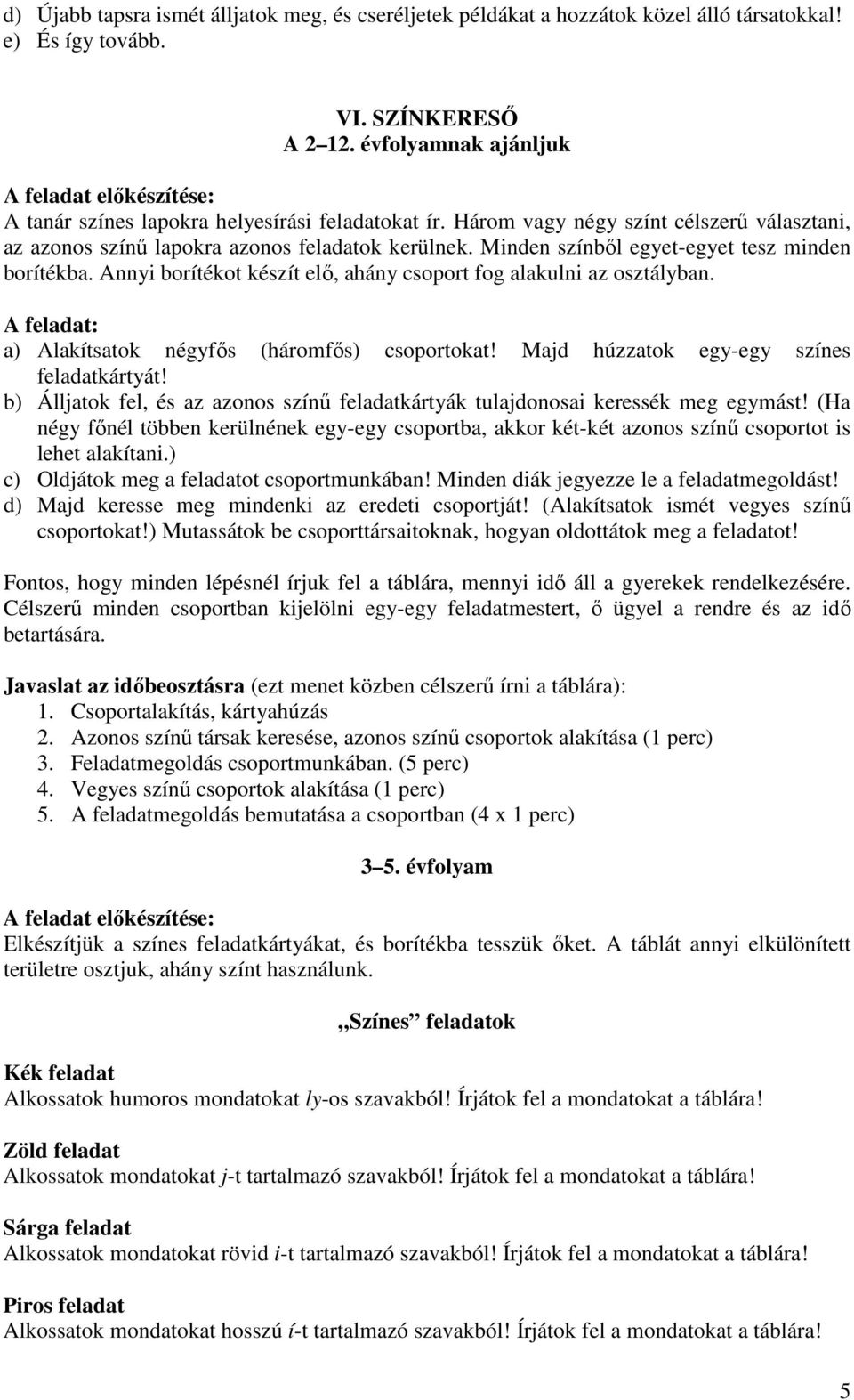 Minden színből egyet-egyet tesz minden borítékba. Annyi borítékot készít elő, ahány csoport fog alakulni az osztályban. A feladat: a) Alakítsatok négyfős (háromfős) csoportokat!