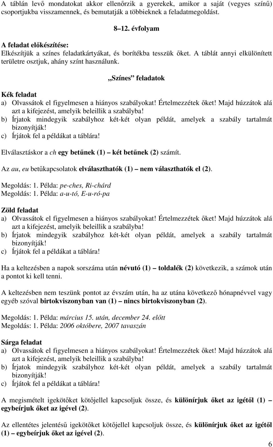 Színes feladatok Kék feladat Elválasztáskor a ch egy betűnek (1) két betűnek (2) számít. Az au, eu betűkapcsolatok elválaszthatók (1) nem választhatók el (2). Megoldás: 1.