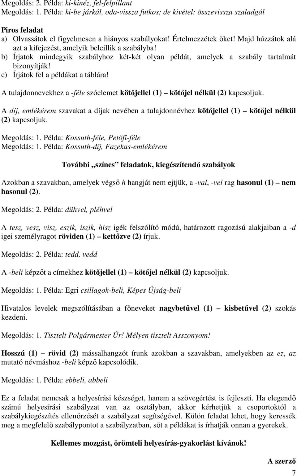 A díj, emlékérem szavakat a díjak nevében a tulajdonnévhez kötőjellel (1) kötőjel nélkül (2) kapcsoljuk. Megoldás: 1. Példa: Kossuth-féle, Petőfi-féle Megoldás: 1.