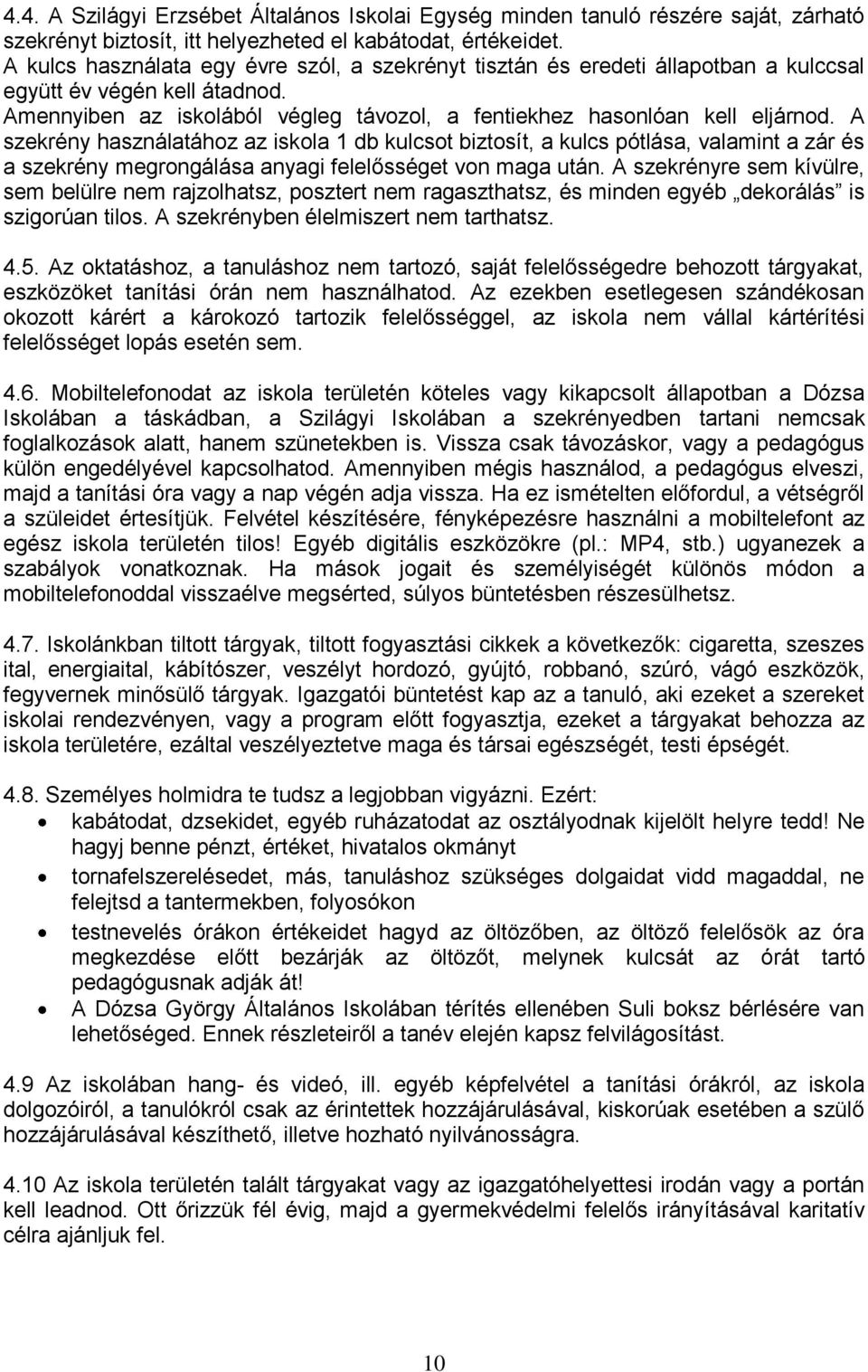 A szekrény használatához az iskola 1 db kulcsot biztosít, a kulcs pótlása, valamint a zár és a szekrény megrongálása anyagi felelősséget von maga után.