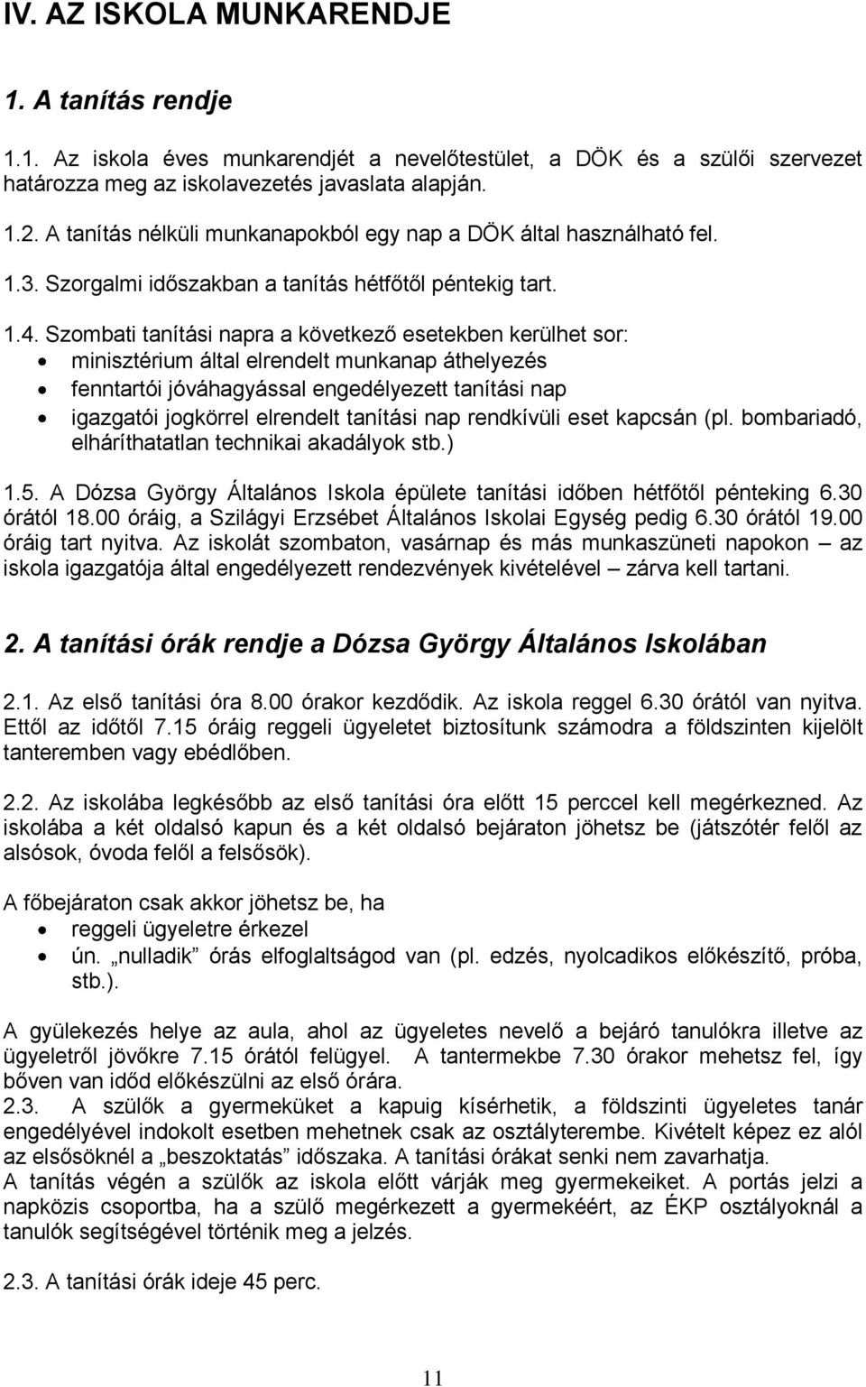 Szombati tanítási napra a következő esetekben kerülhet sor: minisztérium által elrendelt munkanap áthelyezés fenntartói jóváhagyással engedélyezett tanítási nap igazgatói jogkörrel elrendelt tanítási