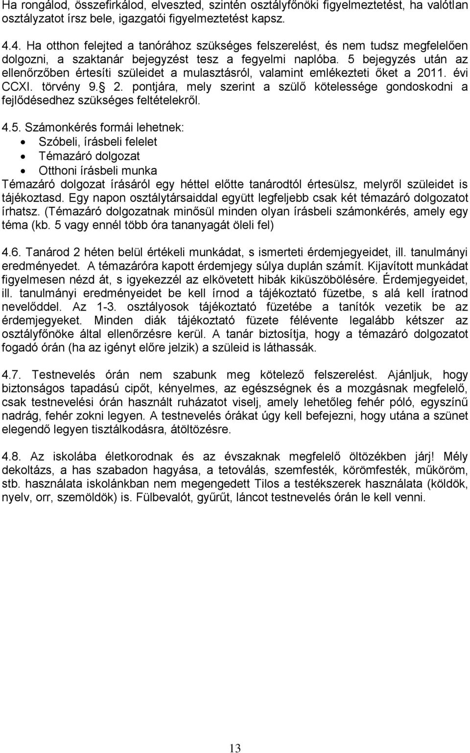 5 bejegyzés után az ellenőrzőben értesíti szüleidet a mulasztásról, valamint emlékezteti őket a 2011. évi CCXI. törvény 9. 2. pontjára, mely szerint a szülő kötelessége gondoskodni a fejlődésedhez szükséges feltételekről.