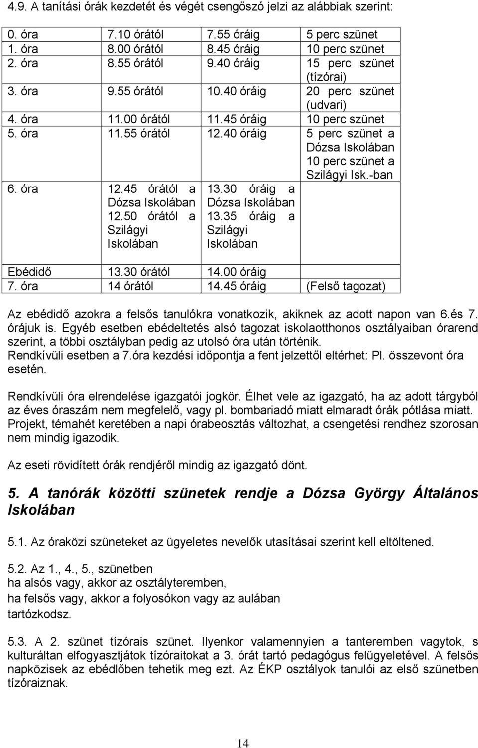 40 óráig 5 perc szünet a Dózsa Iskolában 10 perc szünet a Szilágyi Isk.-ban 6. óra 12.45 órától a Dózsa Iskolában 12.50 órától a Szilágyi Iskolában 13.30 óráig a Dózsa Iskolában 13.