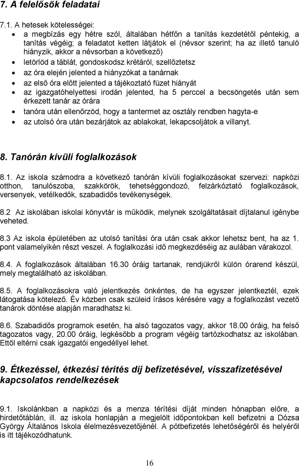 akkor a névsorban a következő) letörlöd a táblát, gondoskodsz krétáról, szellőztetsz az óra elején jelented a hiányzókat a tanárnak az első óra előtt jelented a tájékoztató füzet hiányát az