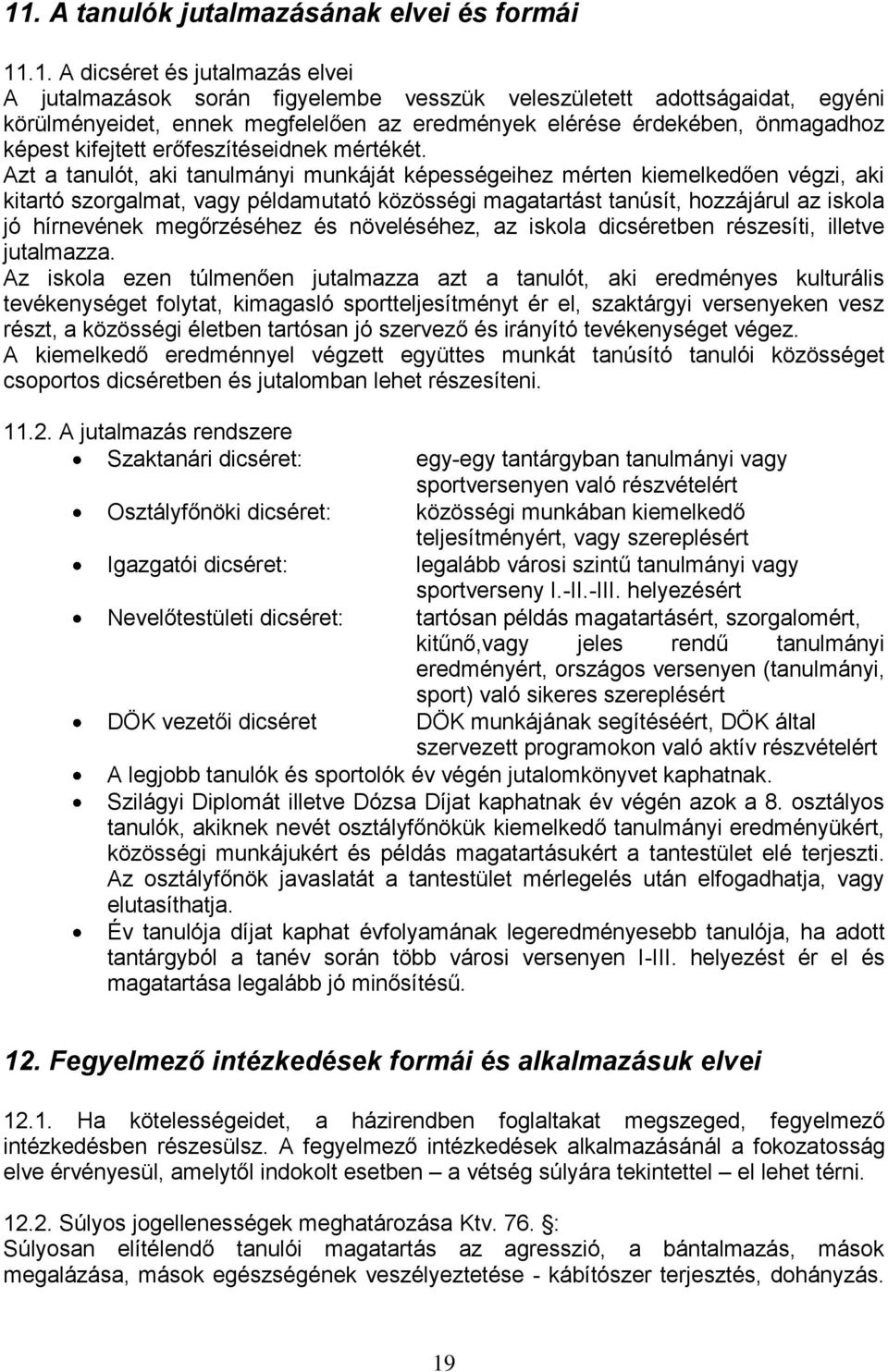 Azt a tanulót, aki tanulmányi munkáját képességeihez mérten kiemelkedően végzi, aki kitartó szorgalmat, vagy példamutató közösségi magatartást tanúsít, hozzájárul az iskola jó hírnevének megőrzéséhez