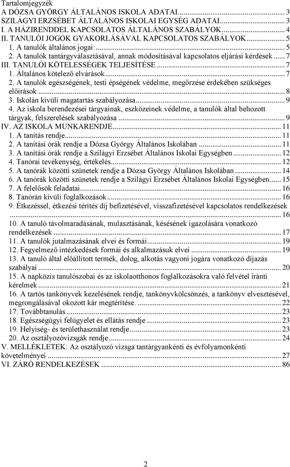 TANULÓI KÖTELESSÉGEK TELJESÍTÉSE... 7 1. Általános kötelező elvárások... 7 2. A tanulók egészségének, testi épségének védelme, megőrzése érdekében szükséges előírások... 8 3.