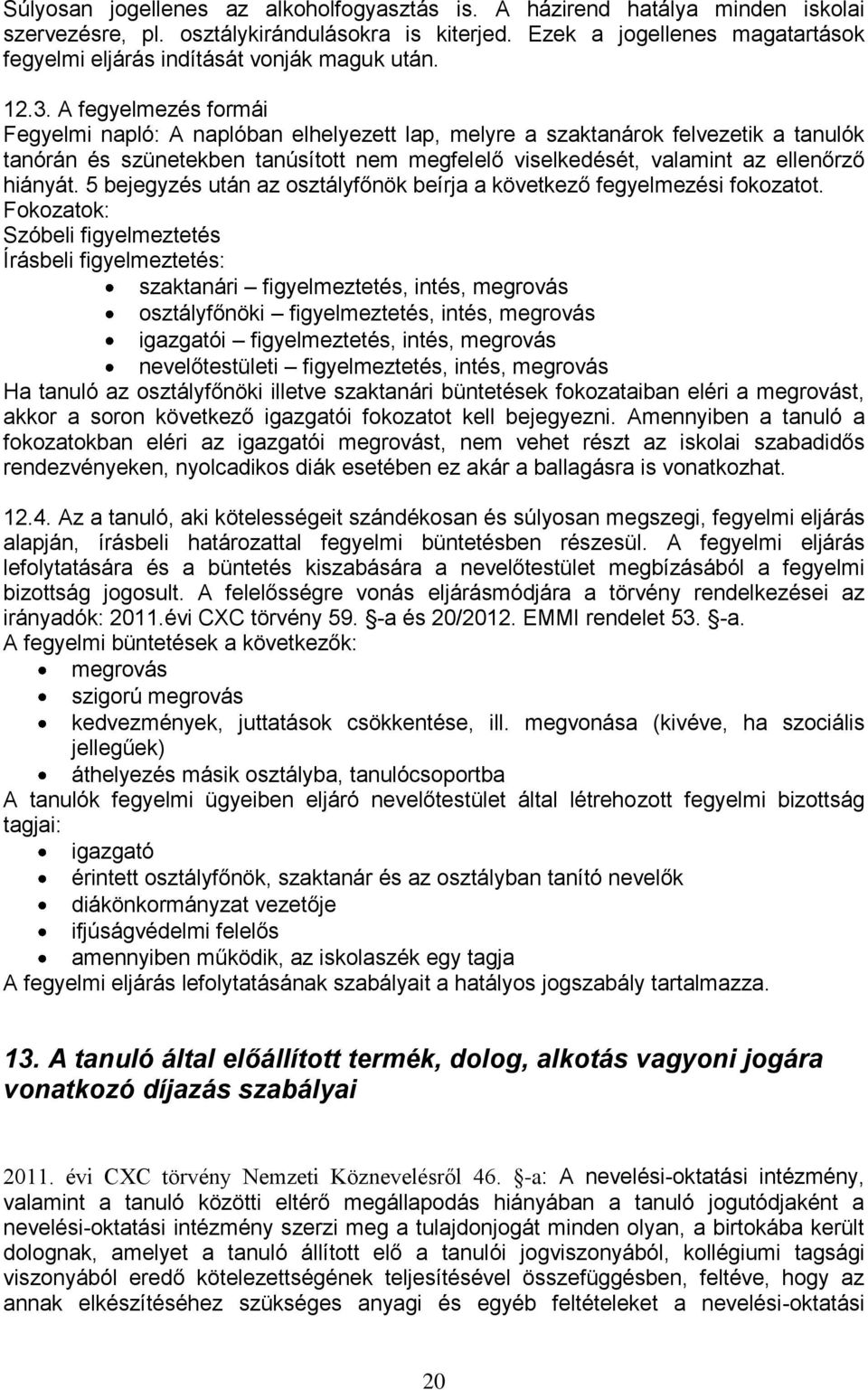 A fegyelmezés formái Fegyelmi napló: A naplóban elhelyezett lap, melyre a szaktanárok felvezetik a tanulók tanórán és szünetekben tanúsított nem megfelelő viselkedését, valamint az ellenőrző hiányát.