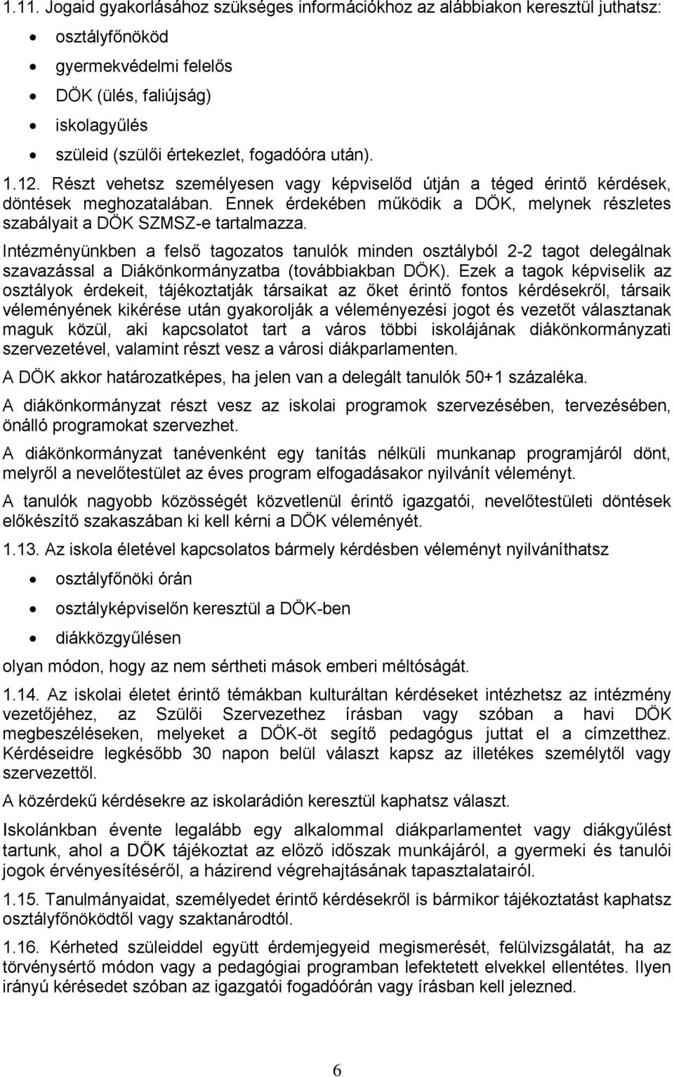 Intézményünkben a felső tagozatos tanulók minden osztályból 2-2 tagot delegálnak szavazással a Diákönkormányzatba (továbbiakban DÖK).