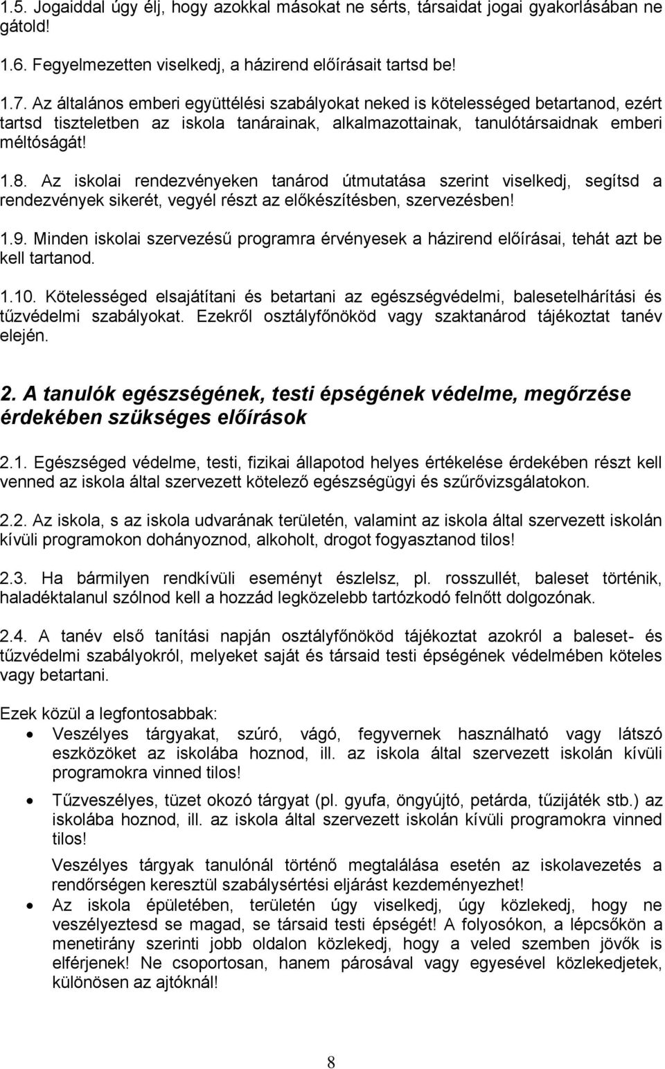 Az iskolai rendezvényeken tanárod útmutatása szerint viselkedj, segítsd a rendezvények sikerét, vegyél részt az előkészítésben, szervezésben! 1.9.