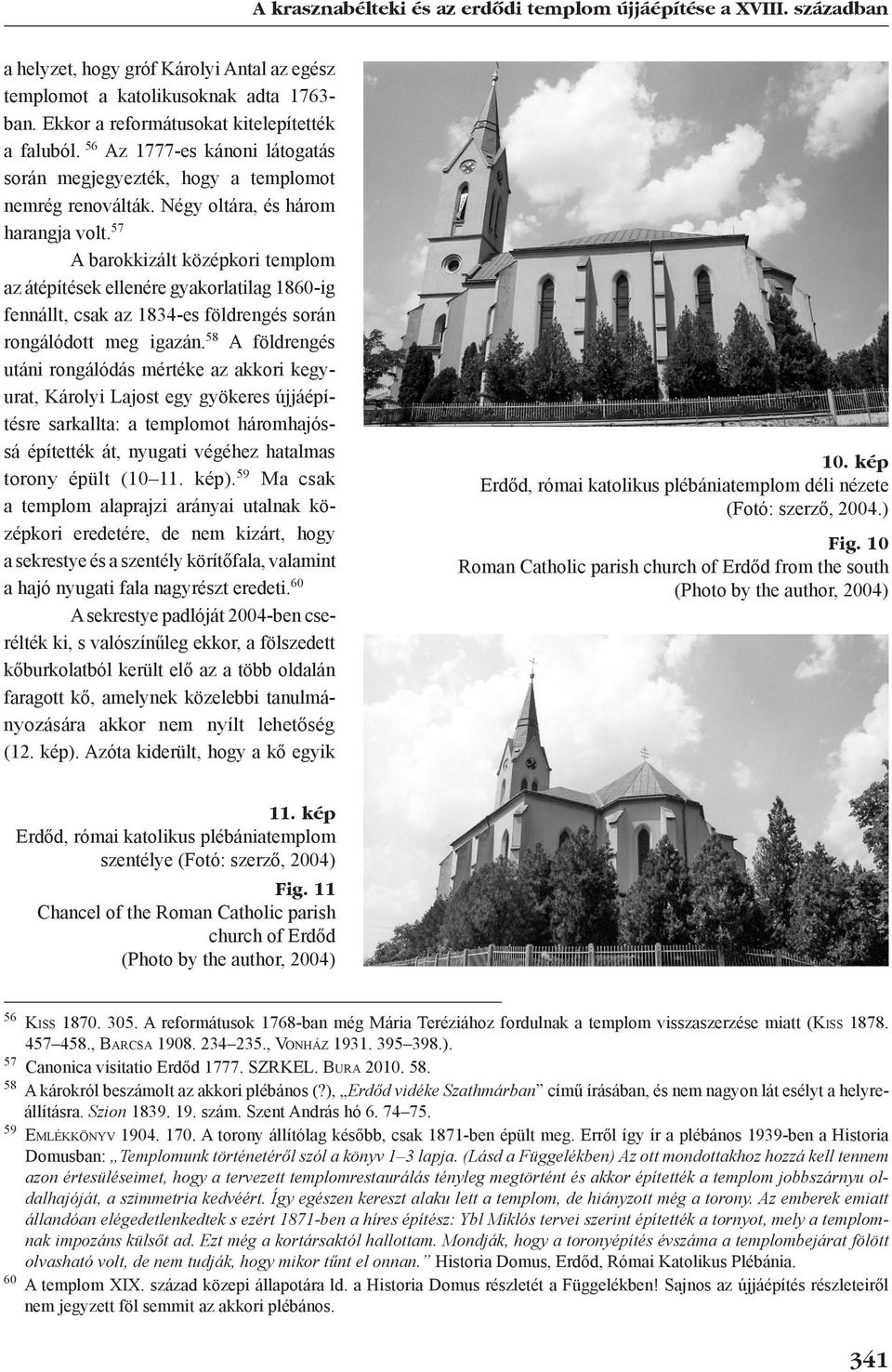 57 A barokkizált középkori templom az átépítések ellenére gyakorlatilag 1860-ig fennállt, csak az 1834-es földren gés során rongálódott meg igazán.