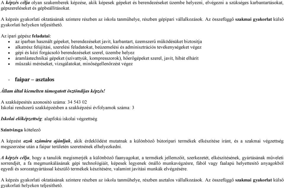 Az ipari gépész feladatai: az iparban használt gépeket, berendezéseket javít, karbantart, üzemszerű működésüket biztosítja alkatrész felújítási, szerelési feladatokat, beüzemelési és adminisztrációs