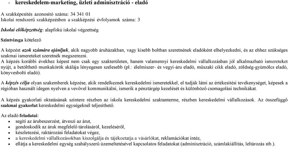 A képzés korábbi évekhez képest nem csak egy szakterületen, hanem valamennyi kereskedelmi vállalkozásban jól alkalmazható ismereteket nyújt, a betölthető munkakörök skálája lényegesen szélesebb (pl.