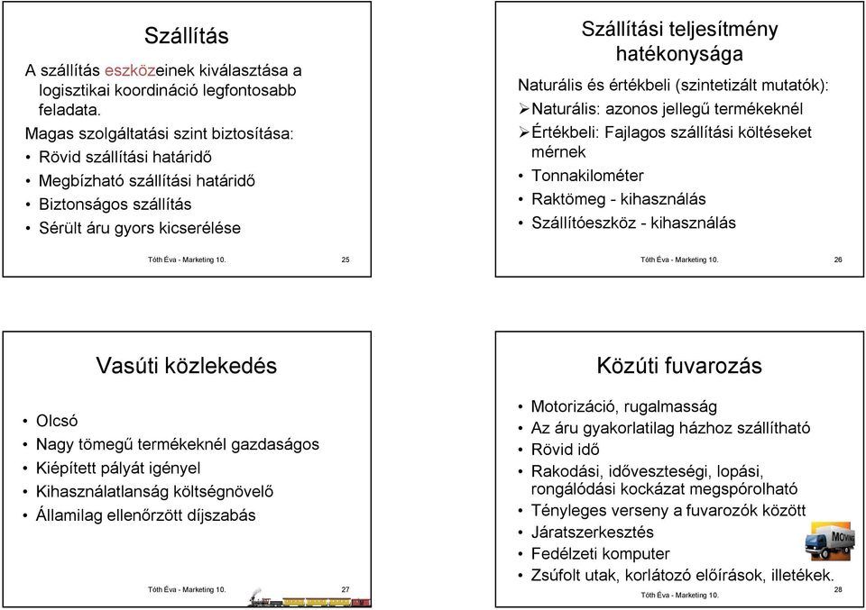 értékbeli (szintetizált mutatók): Naturális: azonos jellegű termékeknél Értékbeli: Fajlagos szállítási költéseket mérnek Tonnakilométer Raktömeg - kihasználás Szállítóeszköz - kihasználás 25 26