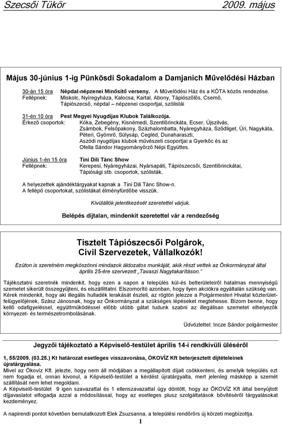 Érkező csoportok: Kóka, Zebegény, Kisnémedi, Szentlőrinckáta, Ecser, Újszilvás, Zsámbok, Felsőpakony, Százhalombatta, Nyáregyháza, Sződliget, Úri, Nagykáta, Péteri, Gyömrő, Sülysáp, Cegléd,