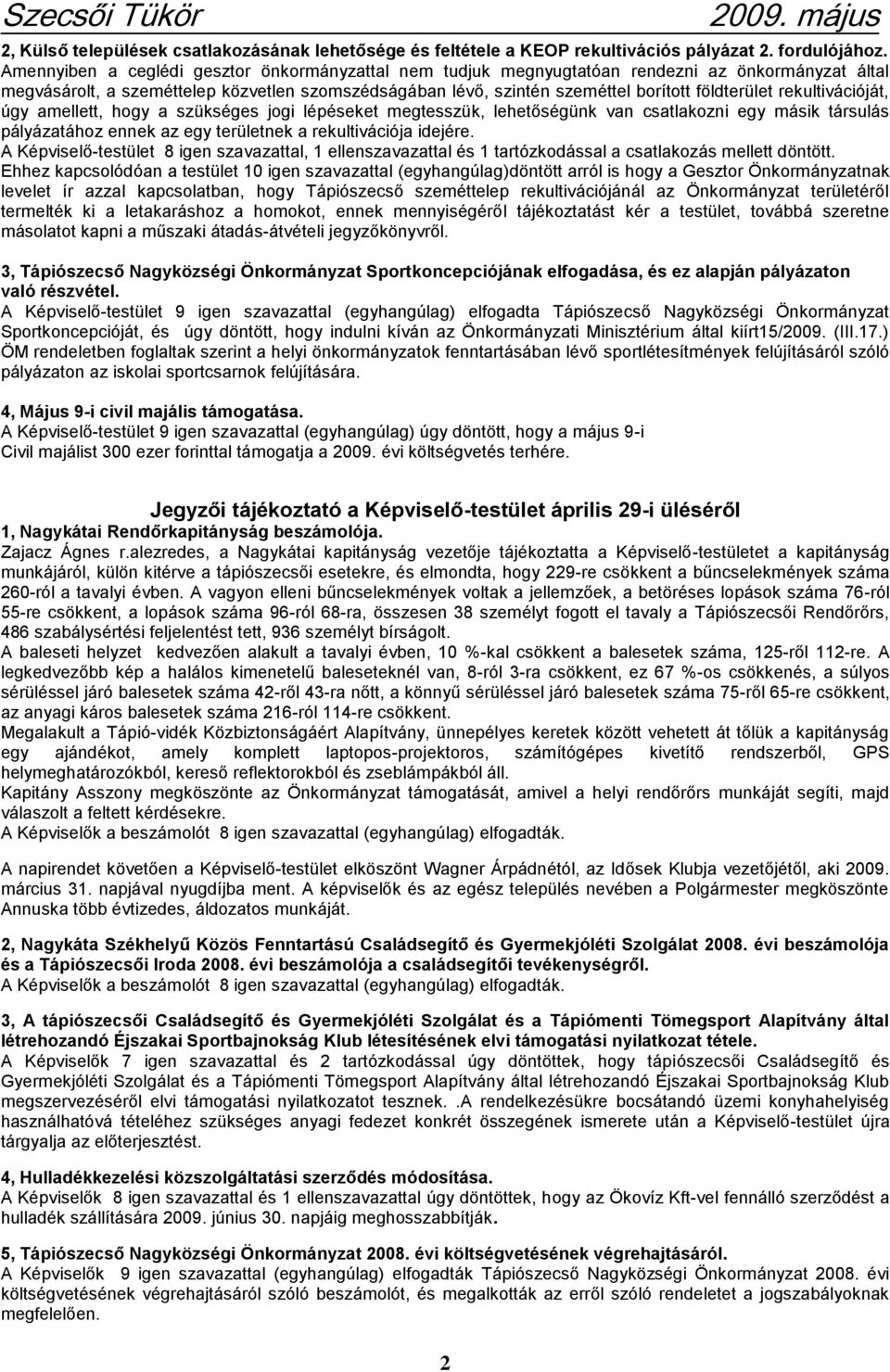 rekultivációját, úgy amellett, hogy a szükséges jogi lépéseket megtesszük, lehetőségünk van csatlakozni egy másik társulás pályázatához ennek az egy területnek a rekultivációja idejére.