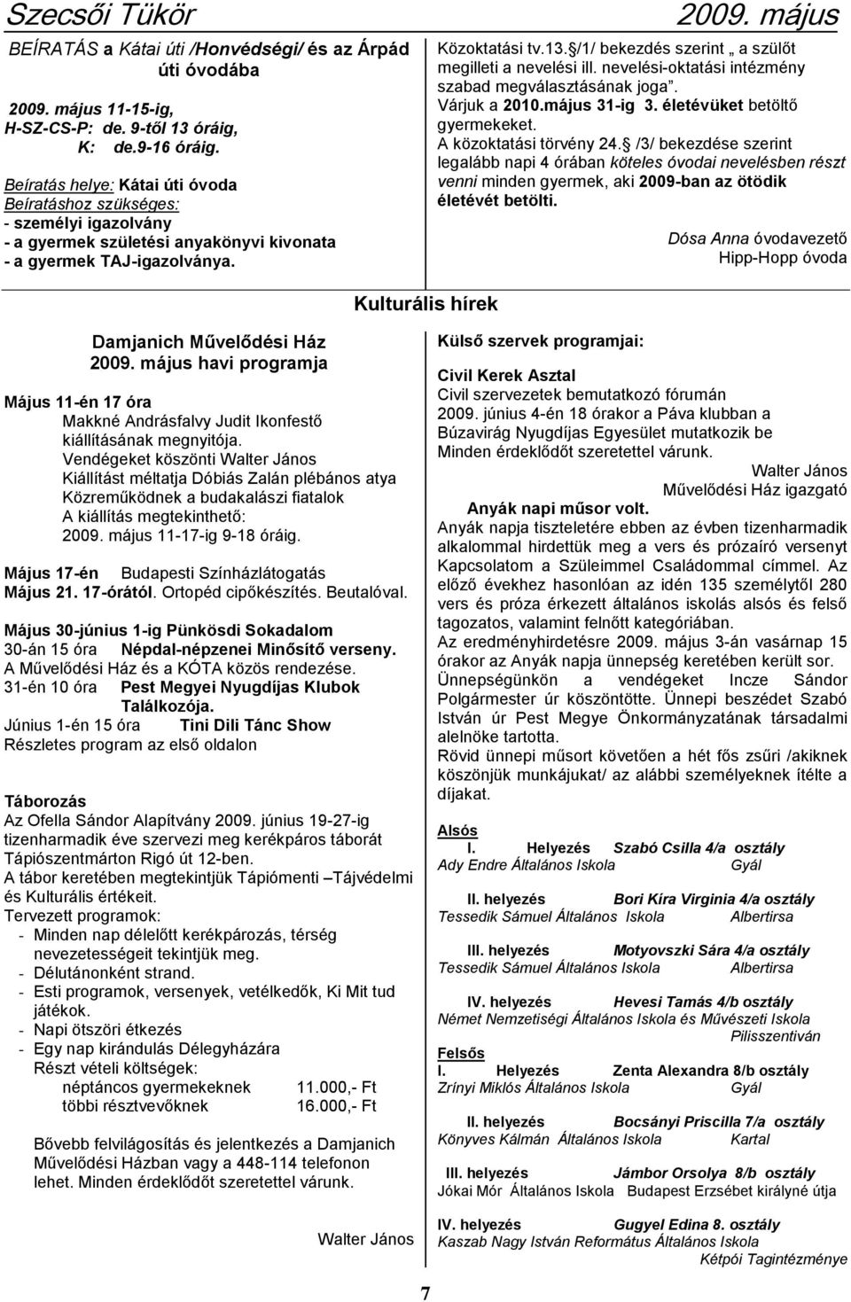 /1/ bekezdés szerint a szülőt megilleti a nevelési ill. nevelési-oktatási intézmény szabad megválasztásának joga. Várjuk a 2010.május 31-ig 3. életévüket betöltő gyermekeket. A közoktatási törvény 24.