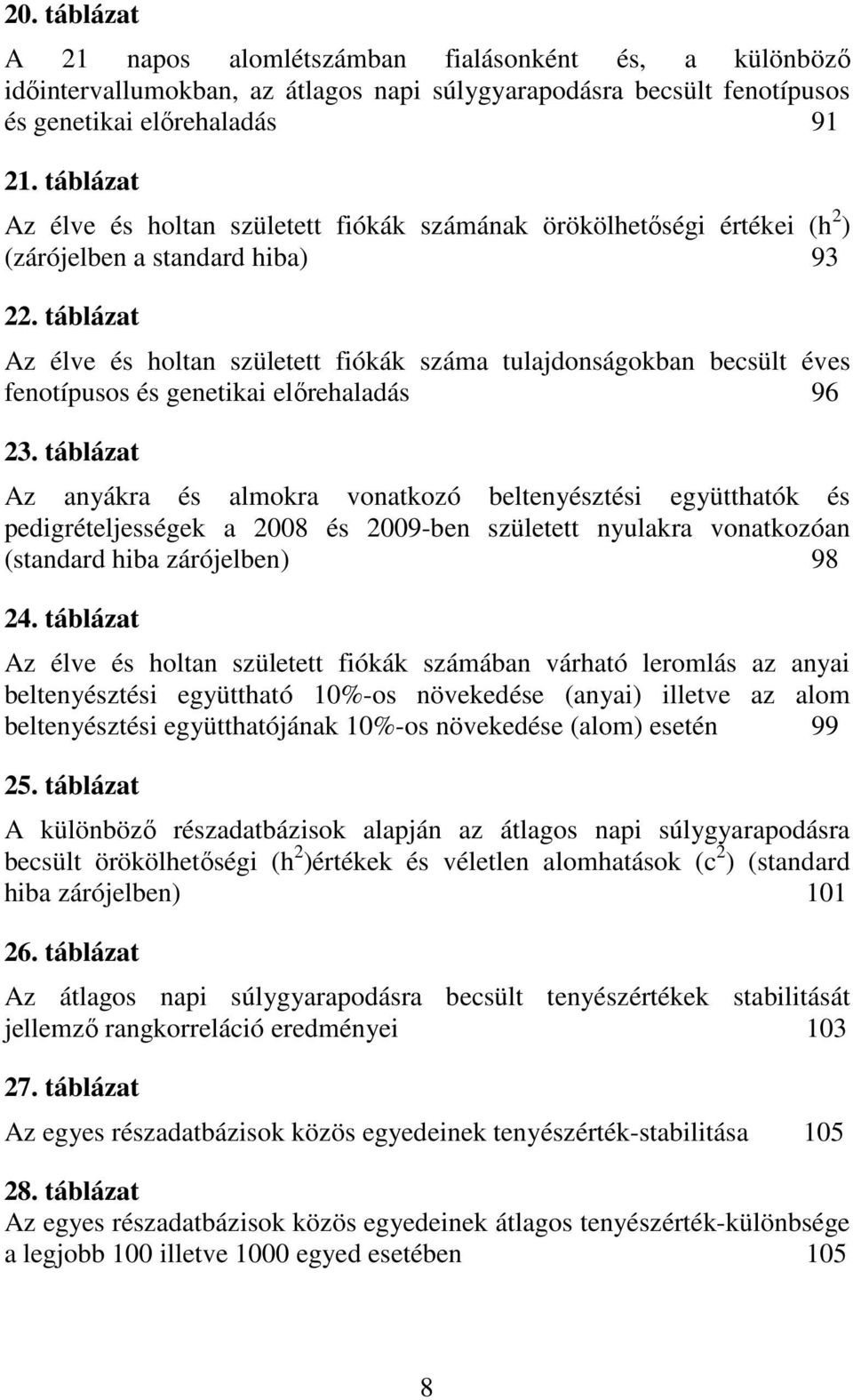 táblázat Az élve és holtan született fiókák száma tulajdonságokban becsült éves fenotípusos és genetikai elırehaladás 96 23.