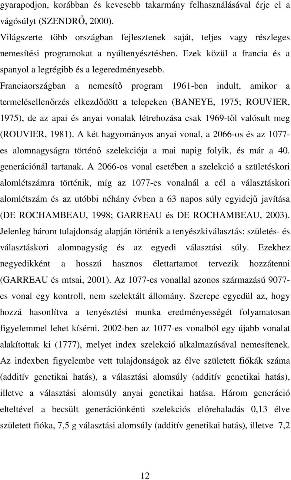 Franciaországban a nemesítı program 1961-ben indult, amikor a termelésellenırzés elkezdıdött a telepeken (BANEYE, 1975; ROUVIER, 1975), de az apai és anyai vonalak létrehozása csak 1969-tıl valósult