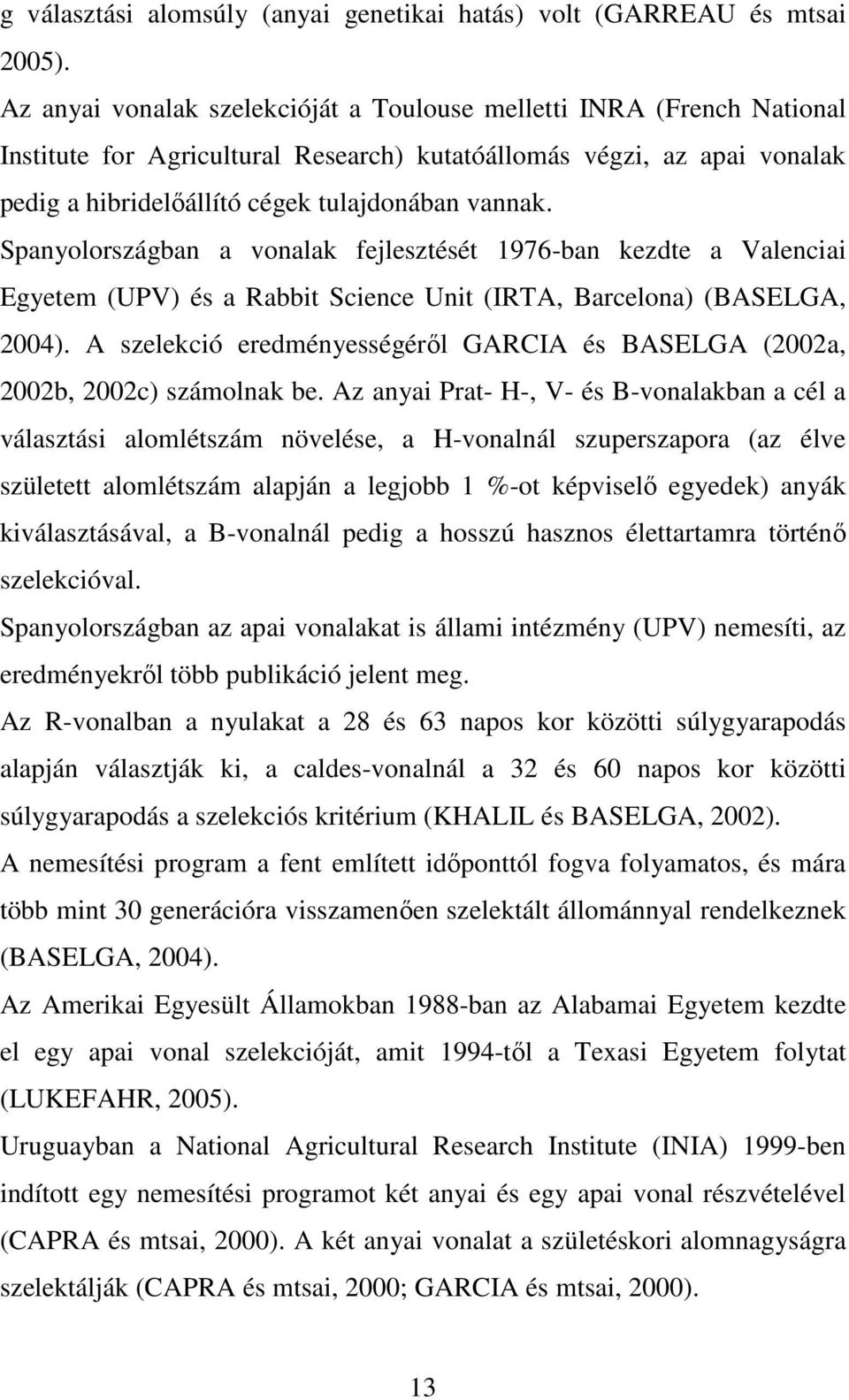 Spanyolországban a vonalak fejlesztését 1976-ban kezdte a Valenciai Egyetem (UPV) és a Rabbit Science Unit (IRTA, Barcelona) (BASELGA, 2004).