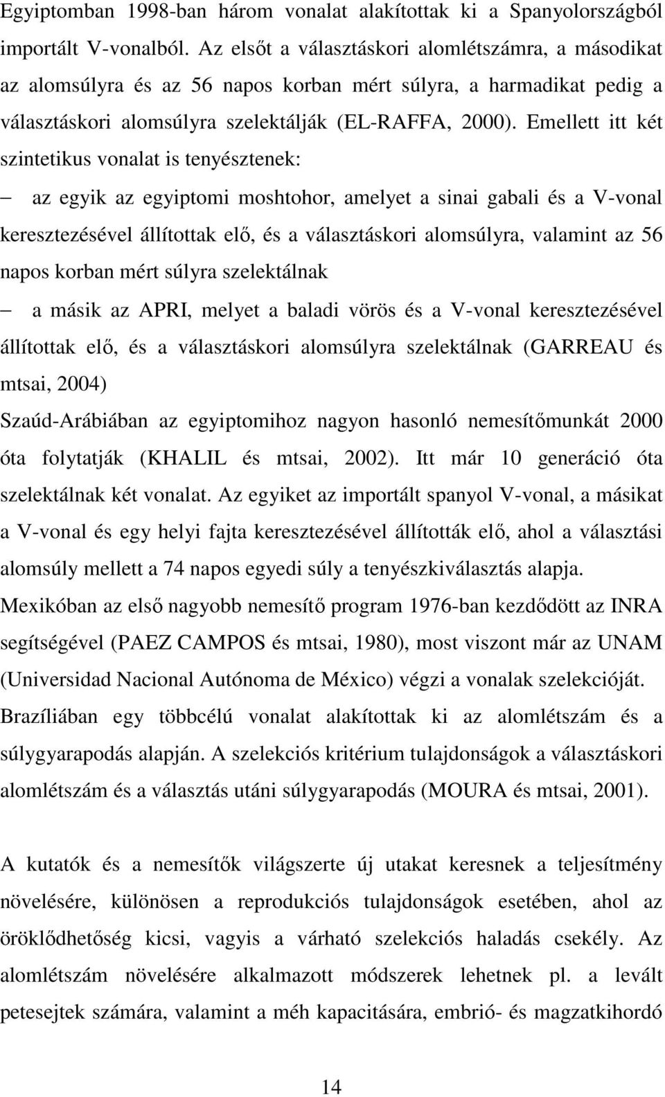 Emellett itt két szintetikus vonalat is tenyésztenek: az egyik az egyiptomi moshtohor, amelyet a sinai gabali és a V-vonal keresztezésével állítottak elı, és a választáskori alomsúlyra, valamint az