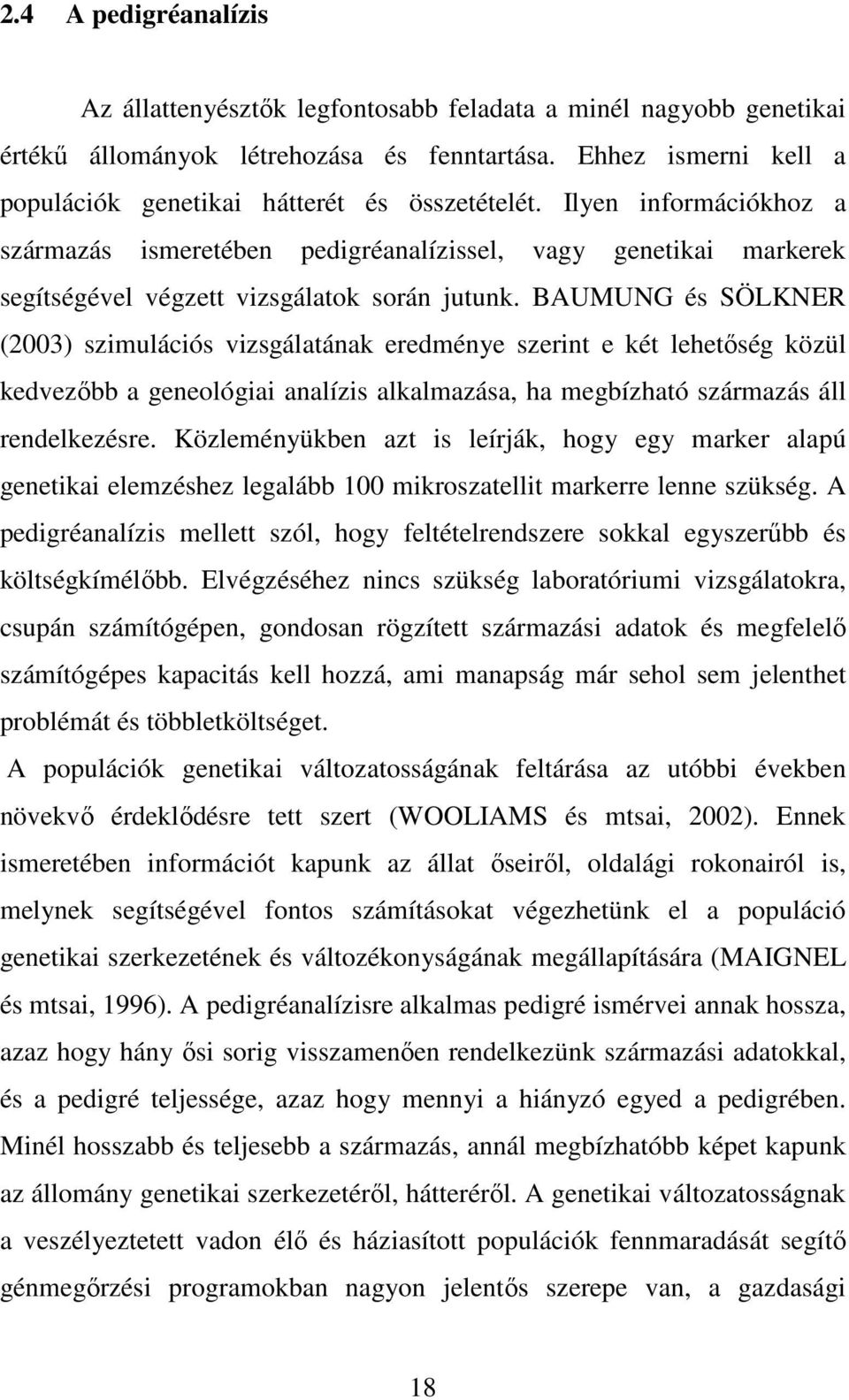 Ilyen információkhoz a származás ismeretében pedigréanalízissel, vagy genetikai markerek segítségével végzett vizsgálatok során jutunk.