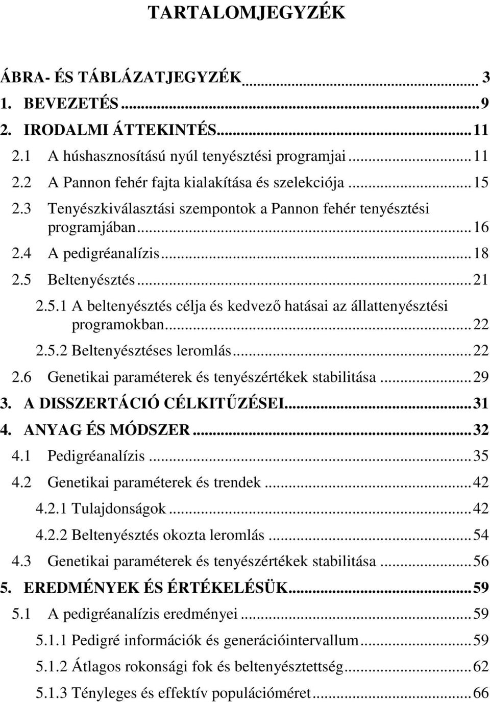 ..22 2.5.2 Beltenyésztéses leromlás...22 2.6 Genetikai paraméterek és tenyészértékek stabilitása...29 3. A DISSZERTÁCIÓ CÉLKITŐZÉSEI...31 4. ANYAG ÉS MÓDSZER...32 4.1 Pedigréanalízis...35 4.