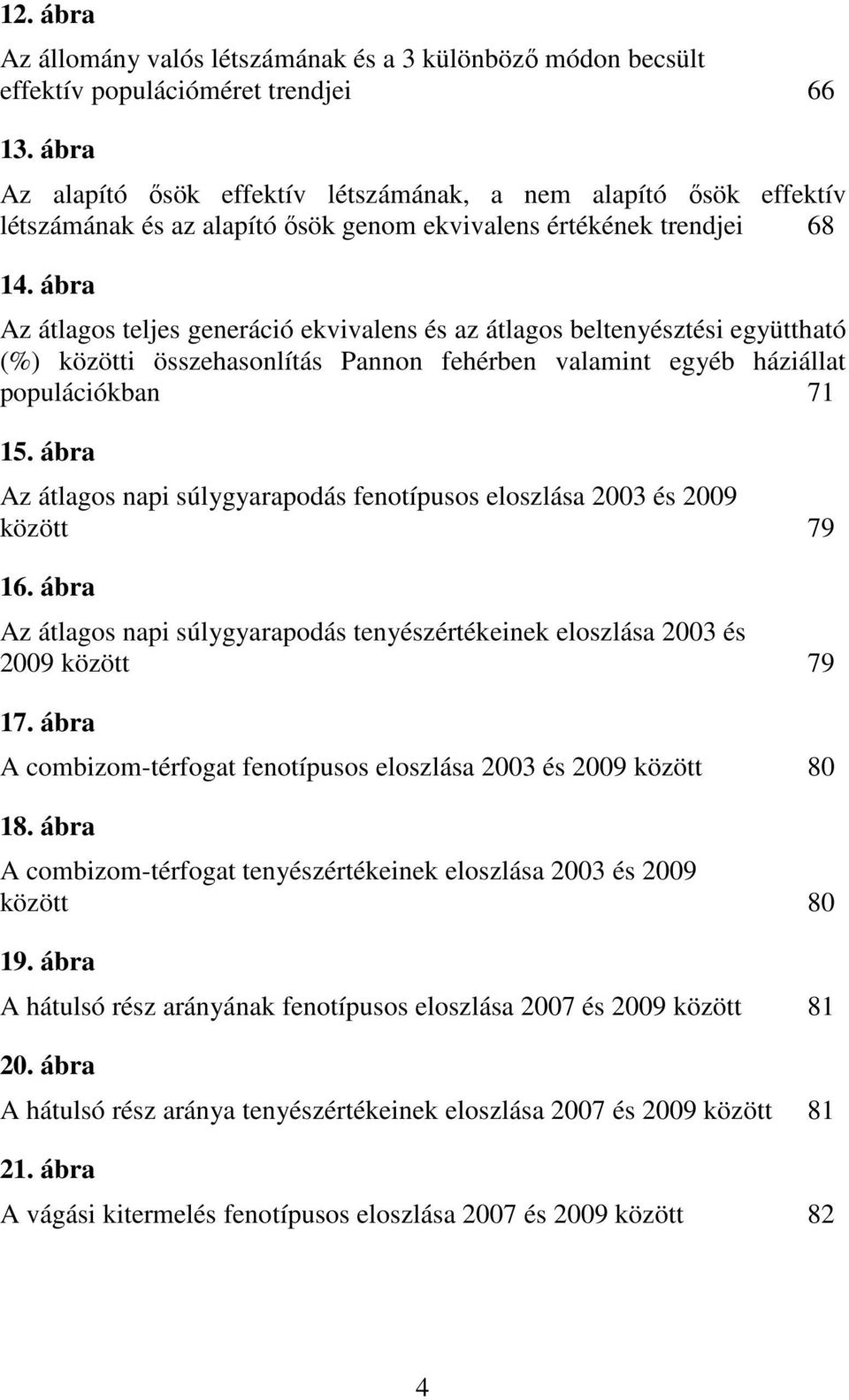 ábra Az átlagos teljes generáció ekvivalens és az átlagos beltenyésztési együttható (%) közötti összehasonlítás Pannon fehérben valamint egyéb háziállat populációkban 71 15.