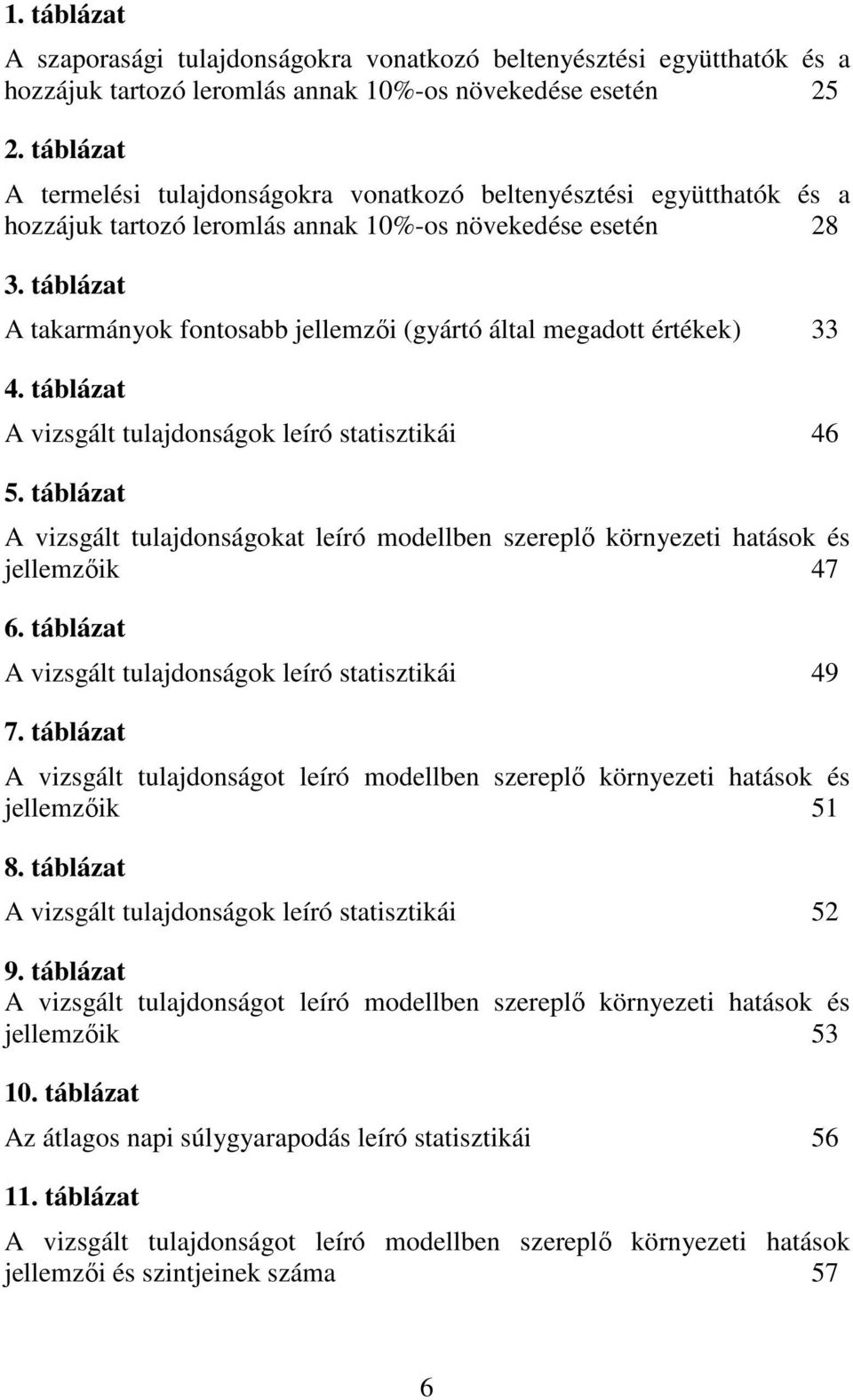 táblázat A takarmányok fontosabb jellemzıi (gyártó által megadott értékek) 33 4. táblázat A vizsgált tulajdonságok leíró statisztikái 46 5.