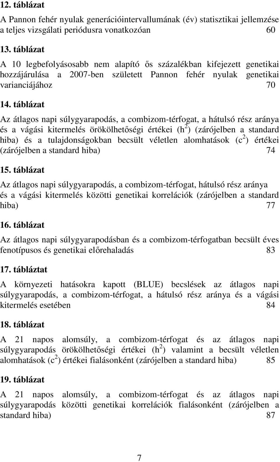 táblázat Az átlagos napi súlygyarapodás, a combizom-térfogat, a hátulsó rész aránya és a vágási kitermelés örökölhetıségi értékei (h 2 ) (zárójelben a standard hiba) és a tulajdonságokban becsült