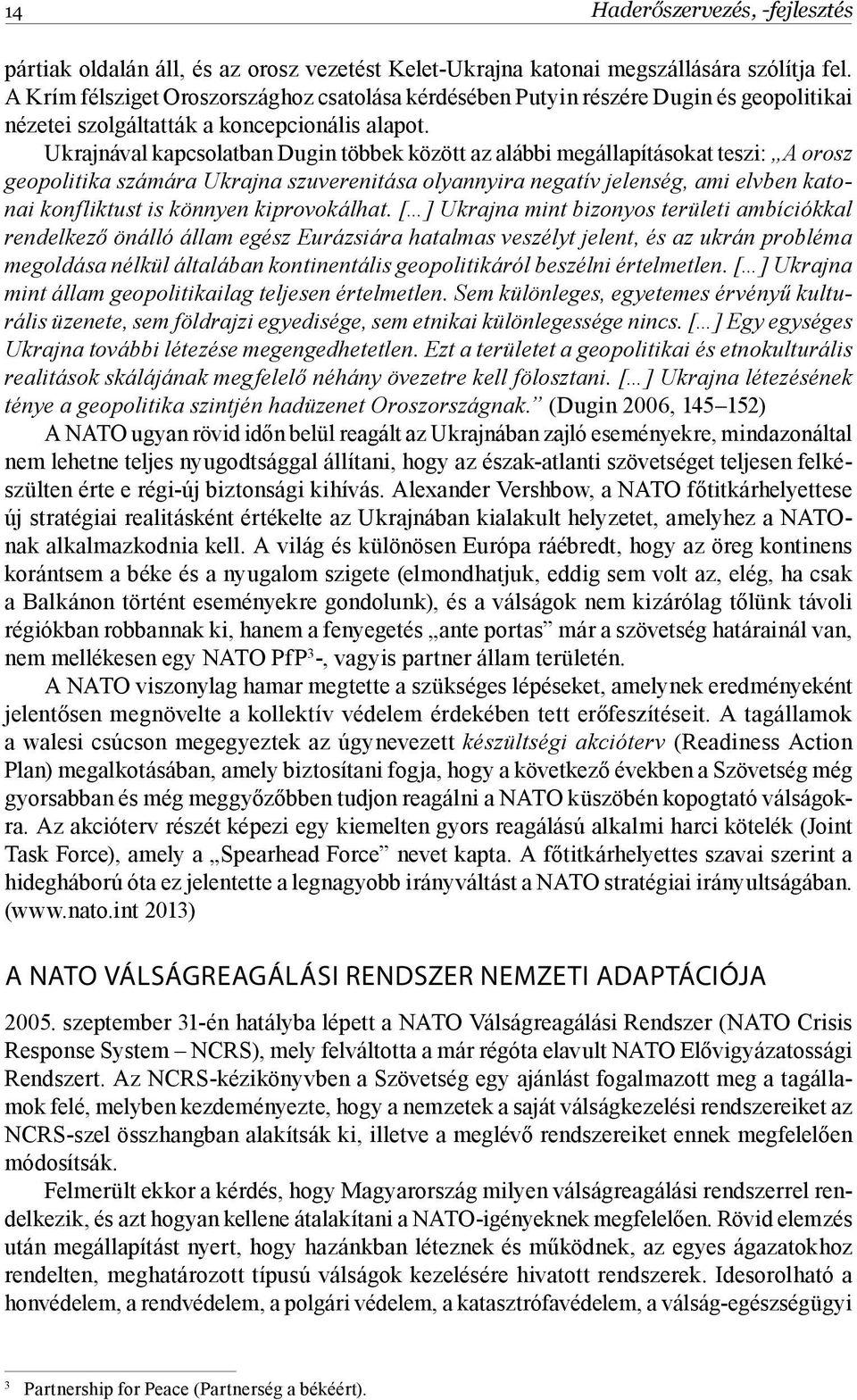 Ukrajnával kapcsolatban Dugin többek között az alábbi megállapításokat teszi: A orosz geopolitika számára Ukrajna szuverenitása olyannyira negatív jelenség, ami elvben katonai konfliktust is könnyen