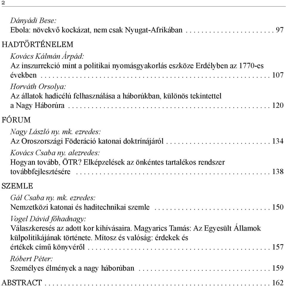 ...134 Kovács Csaba ny. alezredes: Hogyan tovább, ÖTR? Elképzelések az önkéntes tartalékos rendszer továbbfejlesztésére...138 SZEMLE Gál Csaba ny. mk.