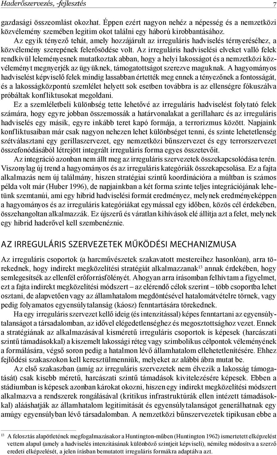 Az irreguláris hadviselési elveket valló felek rendkívül leleményesnek mutatkoztak abban, hogy a helyi lakosságot és a nemzetközi közvéleményt megnyerjék az ügyüknek, támogatottságot szerezve