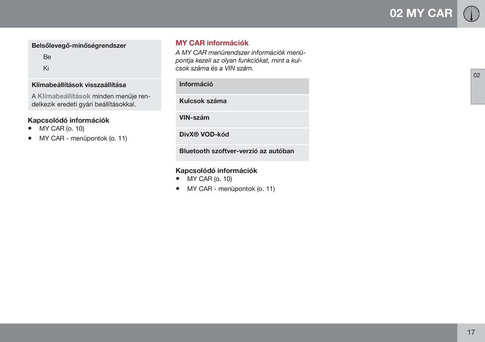 11) MY CAR információk A MY CAR menürendszer információk menüpontja kezeli az olyan funkciókat, mint a kulcsok