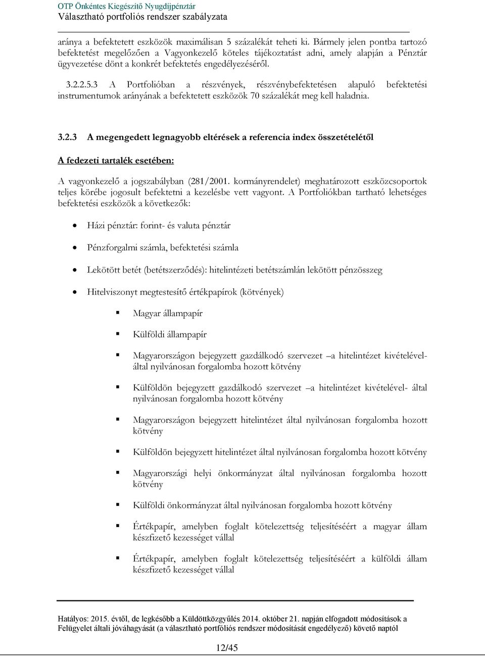 3 A Portfolióban a részvények, részvénybefektetésen alapuló befektetési instrumentumok arányának a befektetett eszközök 70 százalékát meg kell haladnia. 3.2.