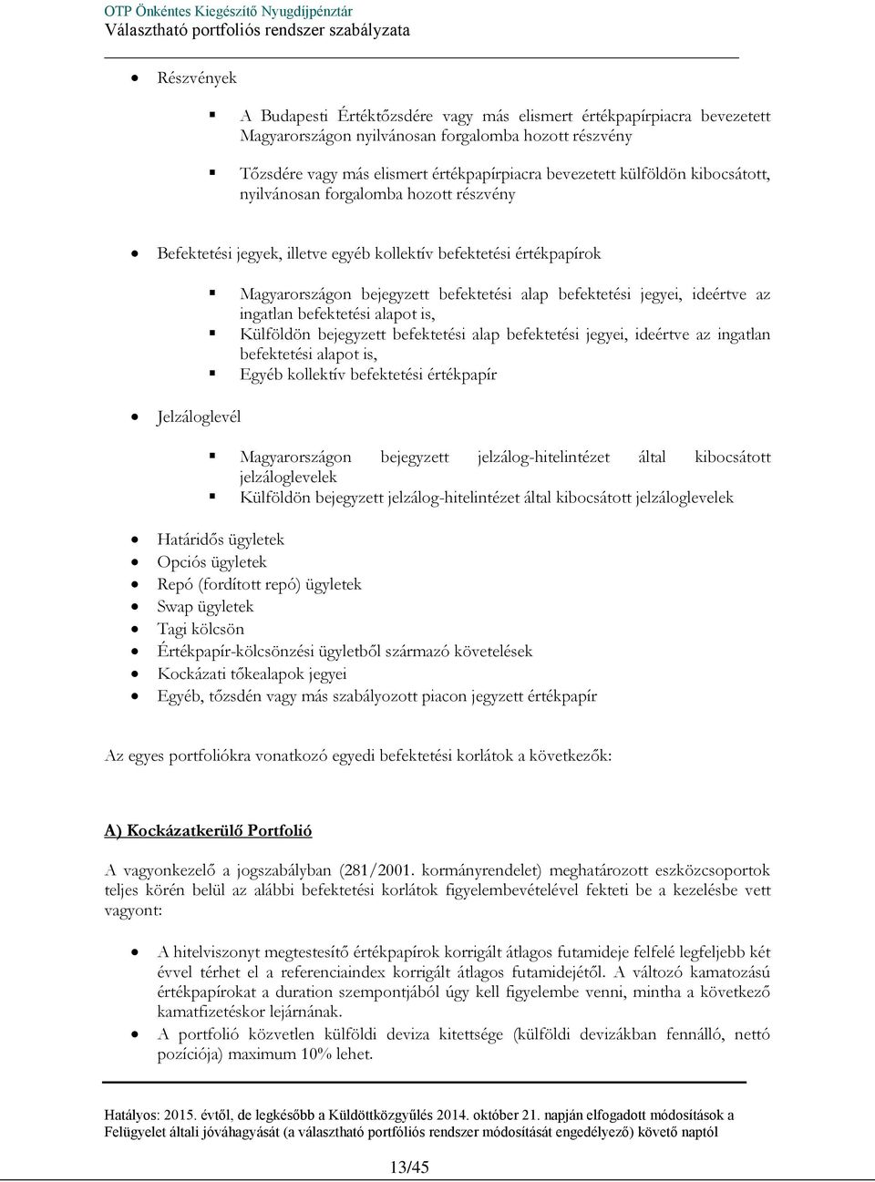 ingatlan befektetési alapot is, Külföldön bejegyzett befektetési alap befektetési, ideértve az ingatlan befektetési alapot is, Egyéb kollektív befektetési értékpapír Jelzáloglevél Magyarországon