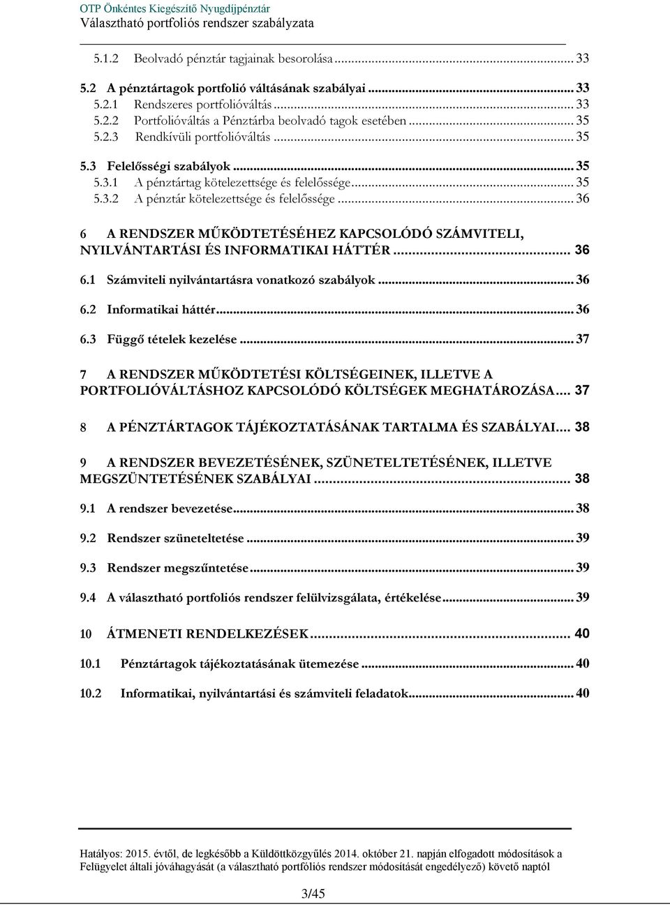 .. 36 6 A RENDSZER MŰKÖDTETÉSÉHEZ KAPCSOLÓDÓ SZÁMVITELI, NYILVÁNTARTÁSI ÉS INFORMATIKAI HÁTTÉR... 36 6.1 Számviteli nyilvántartásra vonatkozó szabályok... 36 6.2 Informatikai háttér... 36 6.3 Függő tételek kezelése.