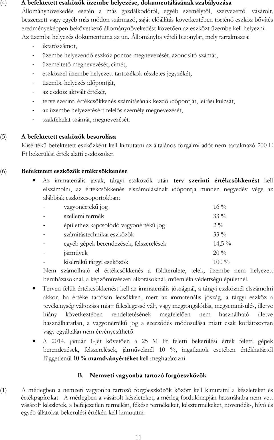 Állományba vételi bizonylat, mely tartalmazza: - iktatószámot, - üzembe helyezendő eszköz pontos megnevezését, azonosító számát, - üzemeltető megnevezését, címét, - eszközzel üzembe helyezett