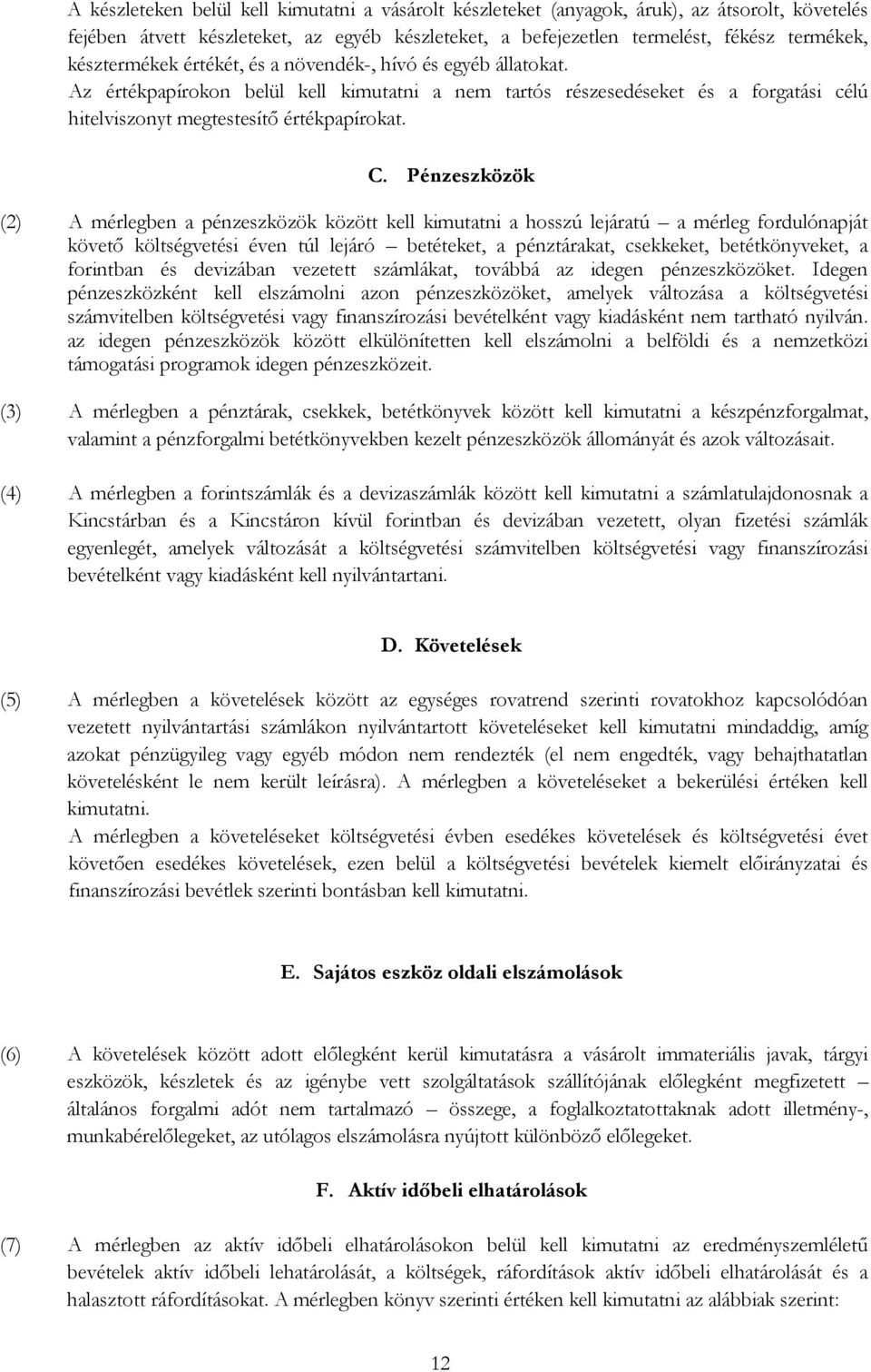 Pénzeszközök (2) A mérlegben a pénzeszközök között kell kimutatni a hosszú lejáratú a mérleg fordulónapját követő költségvetési éven túl lejáró betéteket, a pénztárakat, csekkeket, betétkönyveket, a