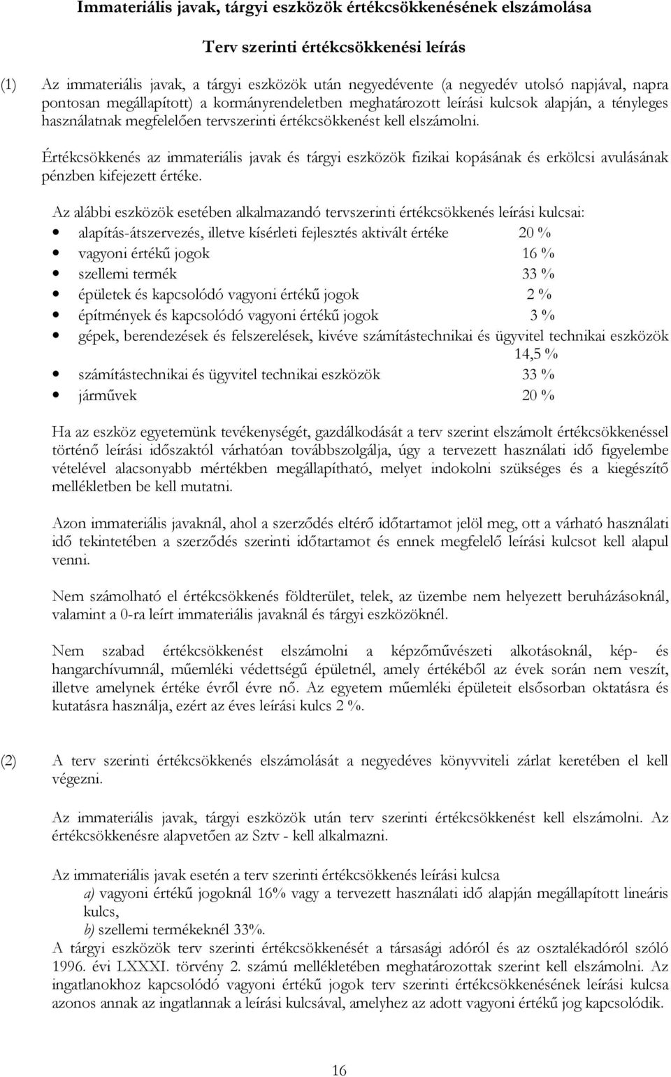 Értékcsökkenés az immateriális javak és tárgyi eszközök fizikai kopásának és erkölcsi avulásának pénzben kifejezett értéke.