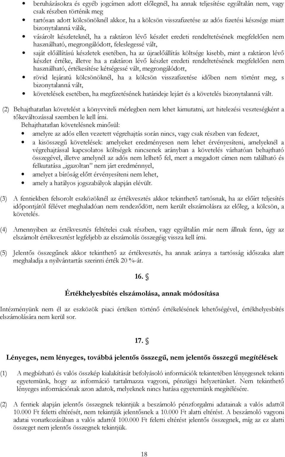 készletek esetében, ha az újraelőállítás költsége kisebb, mint a raktáron lévő készlet értéke, illetve ha a raktáron lévő készlet eredeti rendeltetésének megfelelően nem használható, értékesítése