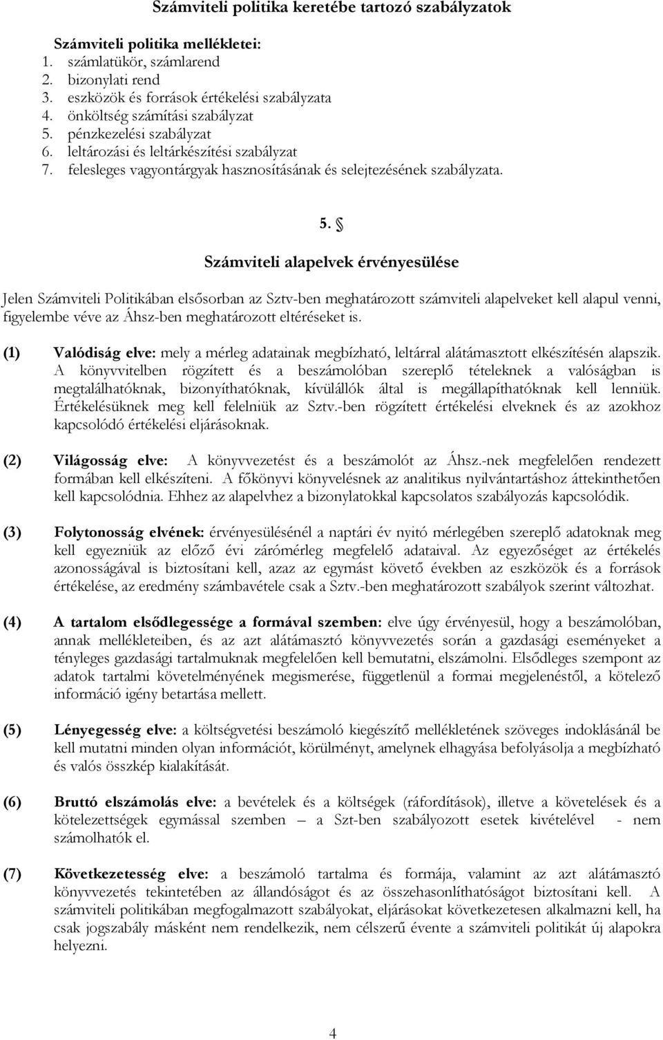 pénzkezelési szabályzat 6. leltározási és leltárkészítési szabályzat 7. felesleges vagyontárgyak hasznosításának és selejtezésének szabályzata. 5.