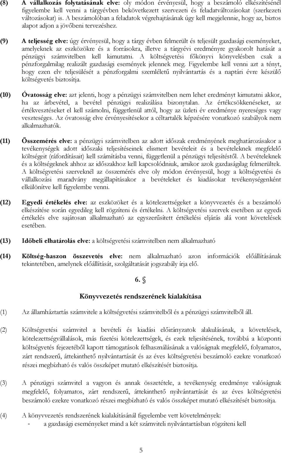 (9) A teljesség elve: úgy érvényesül, hogy a tárgy évben felmerült és teljesült gazdasági eseményeket, amelyeknek az eszközökre és a forrásokra, illetve a tárgyévi eredményre gyakorolt hatását a