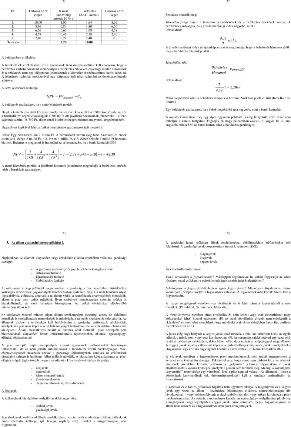 2,40 0,24 2,40 0 Összesen 3,20 10,00 A befektetések értékelése A befektetések értékelésénél azt a triviálisnak tn összehasonlítást kell elvégezni, hogy a befektetés várható hozamait szembesítjük a