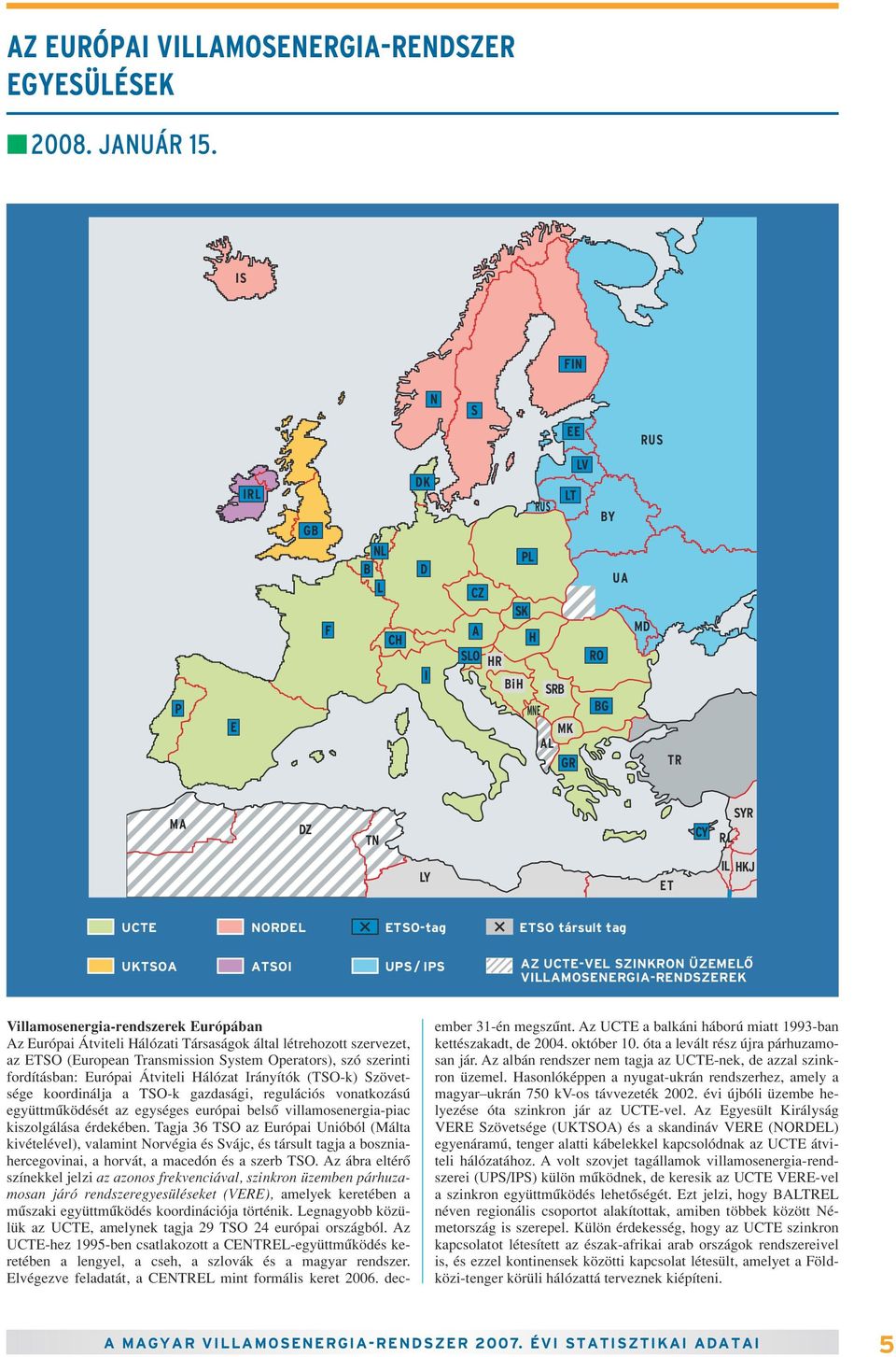 UPS / IPS AZ UCTE-VEL SZINKRON ÜZEMELÔ VILLAMOSENERGIA-RENDSZEREK Villamosenergia-rendszerek Európában Az Európai Átviteli Hálózati Társaságok által létrehozott szervezet, az ETSO (European